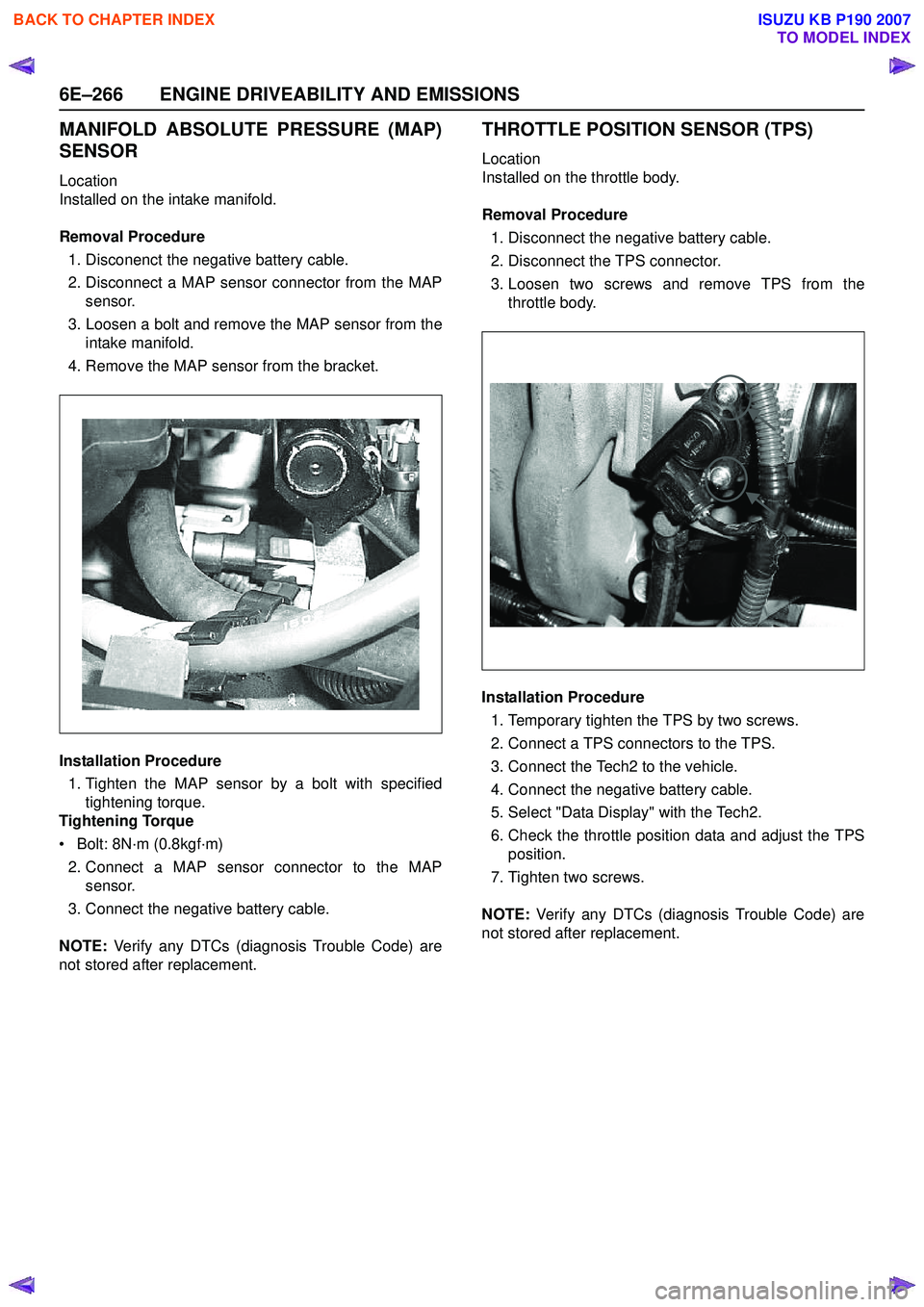ISUZU KB P190 2007 Workshop Repair Manual 6E–266 ENGINE DRIVEABILITY AND EMISSIONS
MANIFOLD ABSOLUTE PRESSURE (MAP)
SENSOR
Location
Installed on the intake manifold.
Removal Procedure 1. Disconenct the negative battery cable.
2. Disconn ISUZU KB P190 2007 Workshop Repair Manual 6E–266 ENGINE DRIVEABILITY AND EMISSIONS
MANIFOLD ABSOLUTE PRESSURE (MAP)
SENSOR
Location
Installed on the intake manifold.
Removal Procedure 1. Disconenct the negative battery cable.
2. Disconn