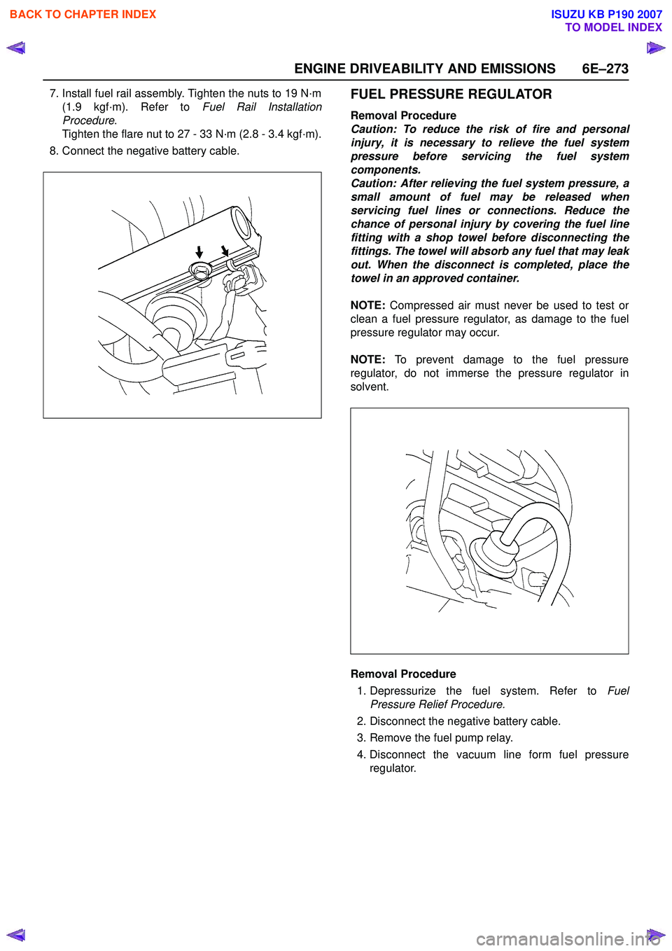 ISUZU KB P190 2007  Workshop Repair Manual ENGINE DRIVEABILITY AND EMISSIONS 6E–273
7. Install fuel rail assembly. Tighten the nuts to 19 N·m(1.9 kgf·m). Refer to  Fuel Rail Installation
Procedure .
Tighten the flare nut to 27 - 33 N·m (2