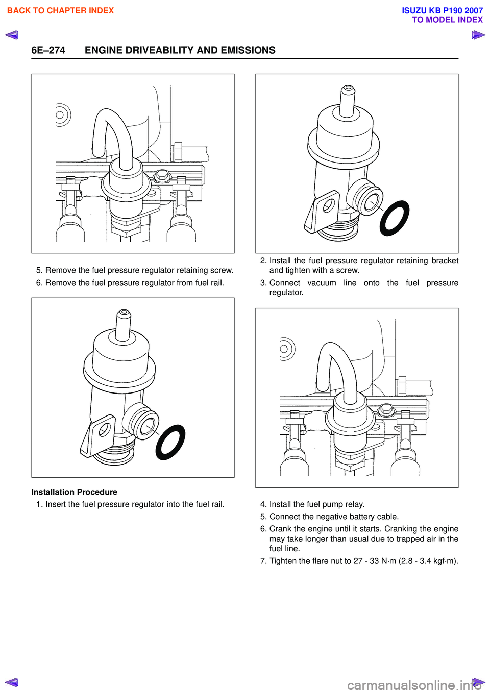 ISUZU KB P190 2007  Workshop Repair Manual 6E–274 ENGINE DRIVEABILITY AND EMISSIONS
5. Remove the fuel pressure regulator retaining screw. 
6. Remove the fuel pressure regulator from fuel rail.
Installation Procedure 1. Insert the fuel press