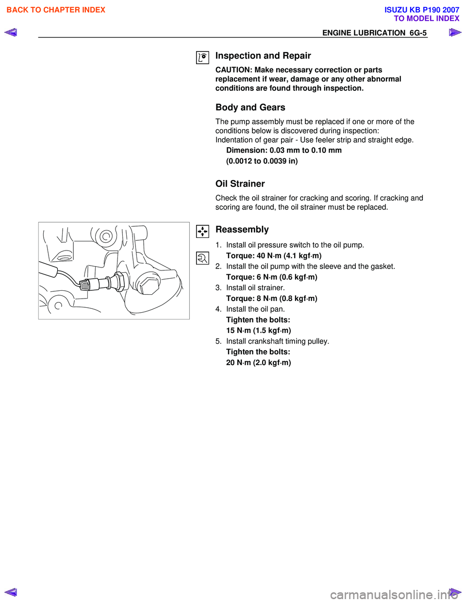 ISUZU KB P190 2007  Workshop Repair Manual ENGINE LUBRICATION  6G-5 
 
Inspection and Repair 
CAUTION: Make necessary correction or parts  
replacement if wear, damage or any other abnormal 
conditions are found through inspection.  
Body and 