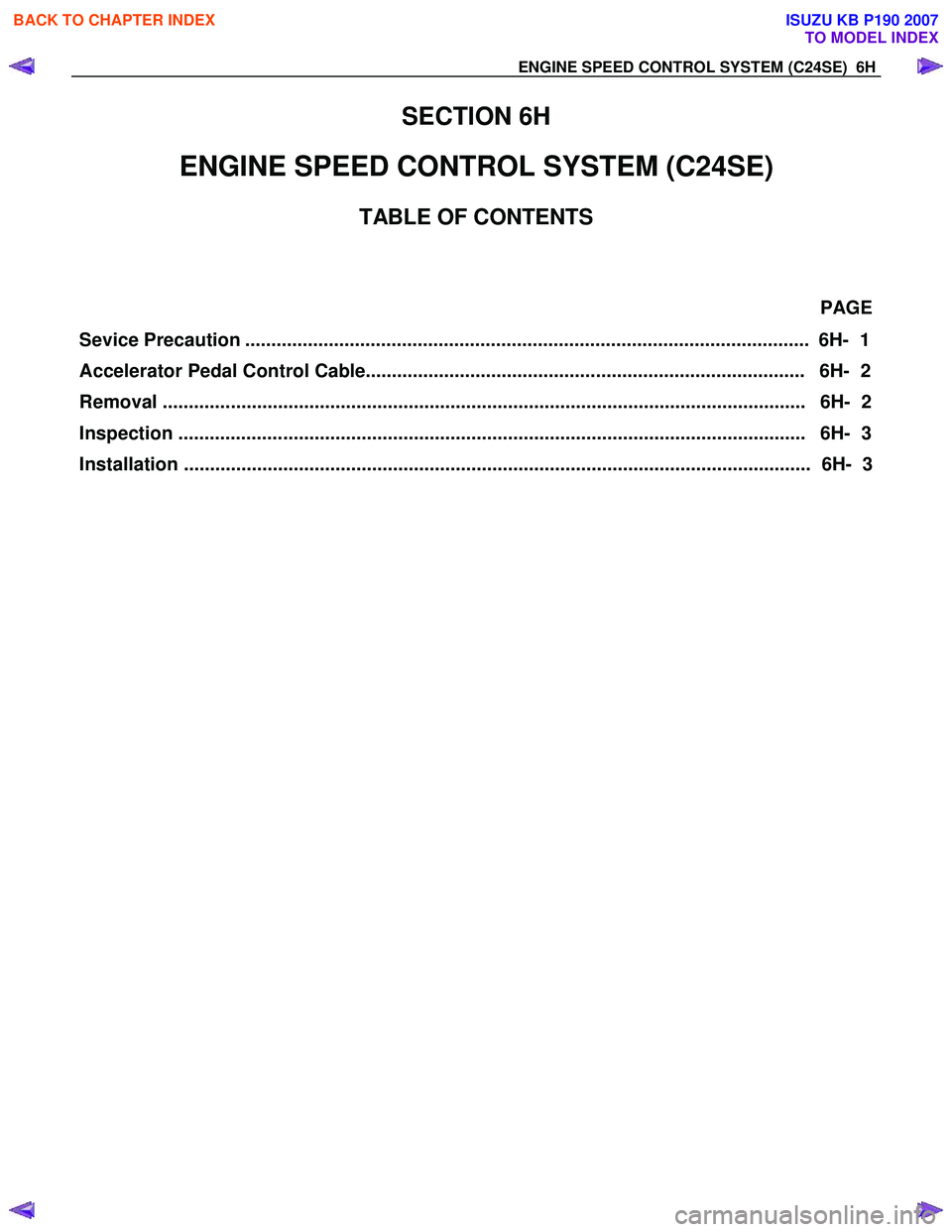 ISUZU KB P190 2007 Workshop Repair Manual EN G IN E SPEED C O NTR O L S Y STEM ( C 24SE) 6 H
SECTION 6H
ENGINE SPEED CONTROL SYSTEM (C24SE)
TABLE OF CONTENTS
Sevice Precaution ........................................... ISUZU KB P190 2007 Workshop Repair Manual EN G IN E SPEED C O NTR O L S Y STEM ( C 24SE) 6 H
SECTION 6H
ENGINE SPEED CONTROL SYSTEM (C24SE)
TABLE OF CONTENTS
Sevice Precaution ...........................................