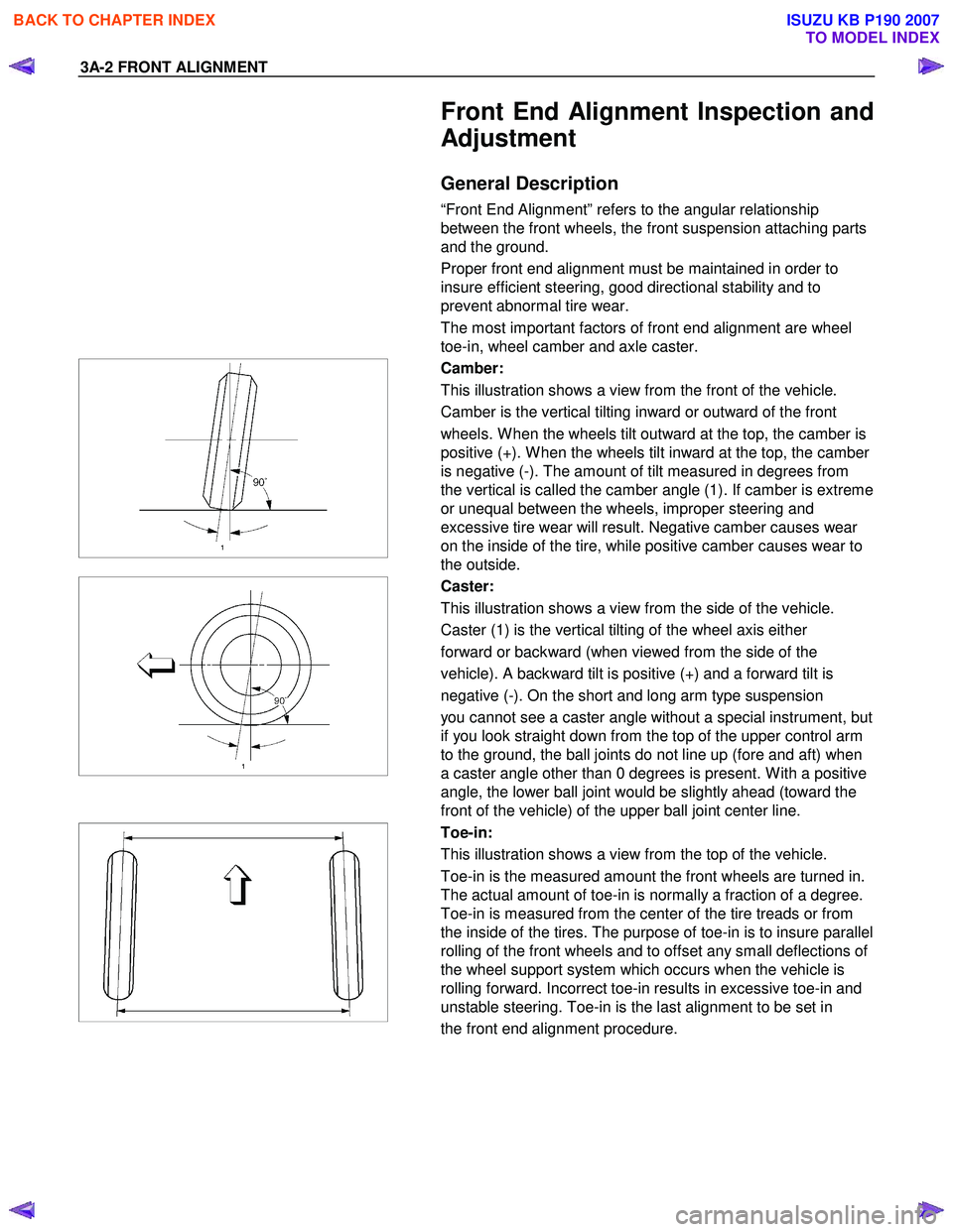 ISUZU KB P190 2007  Workshop User Guide 3A-2 FRONT ALIGNMENT 
  
Front End Alignment Inspection and 
Adjustment 
General Description 
“Front End Alignment” refers to the angular relationship  
between the front wheels, the front suspens