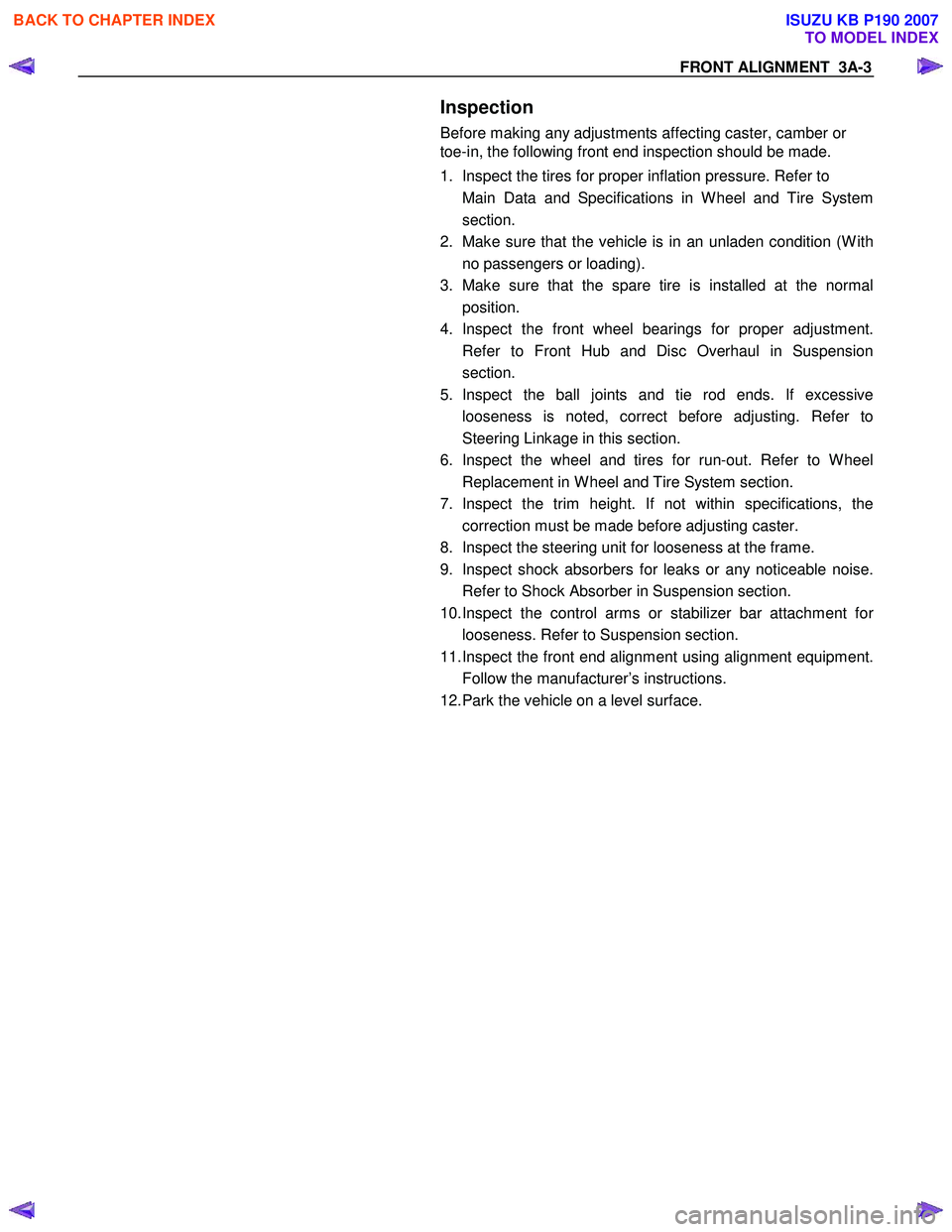 ISUZU KB P190 2007  Workshop User Guide FRONT ALIGNMENT  3A-3 
  
Inspection 
Before making any adjustments affecting caster, camber or  
toe-in, the following front end inspection should be made.  
1.  Inspect the tires for proper inflatio