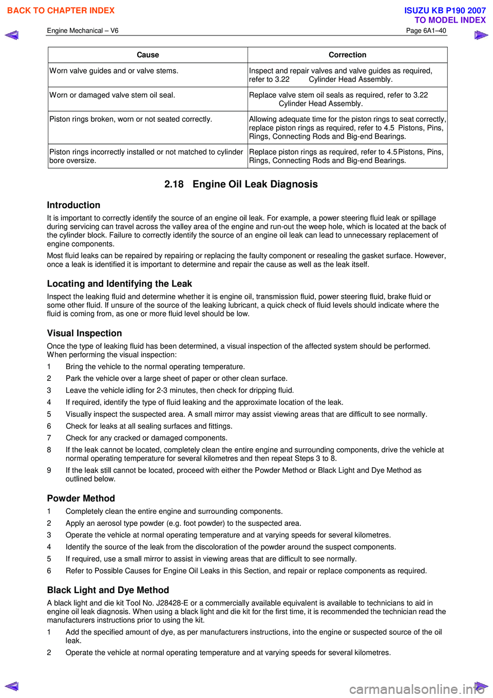 ISUZU KB P190 2007  Workshop Repair Manual Engine Mechanical – V6 Page 6A1–40 
 
Cause Correction 
W orn valve guides and or valve stems. Inspect and repair valves and valve guides as required, 
refer to 3.22  Cylinder Head Assembly. 
W or