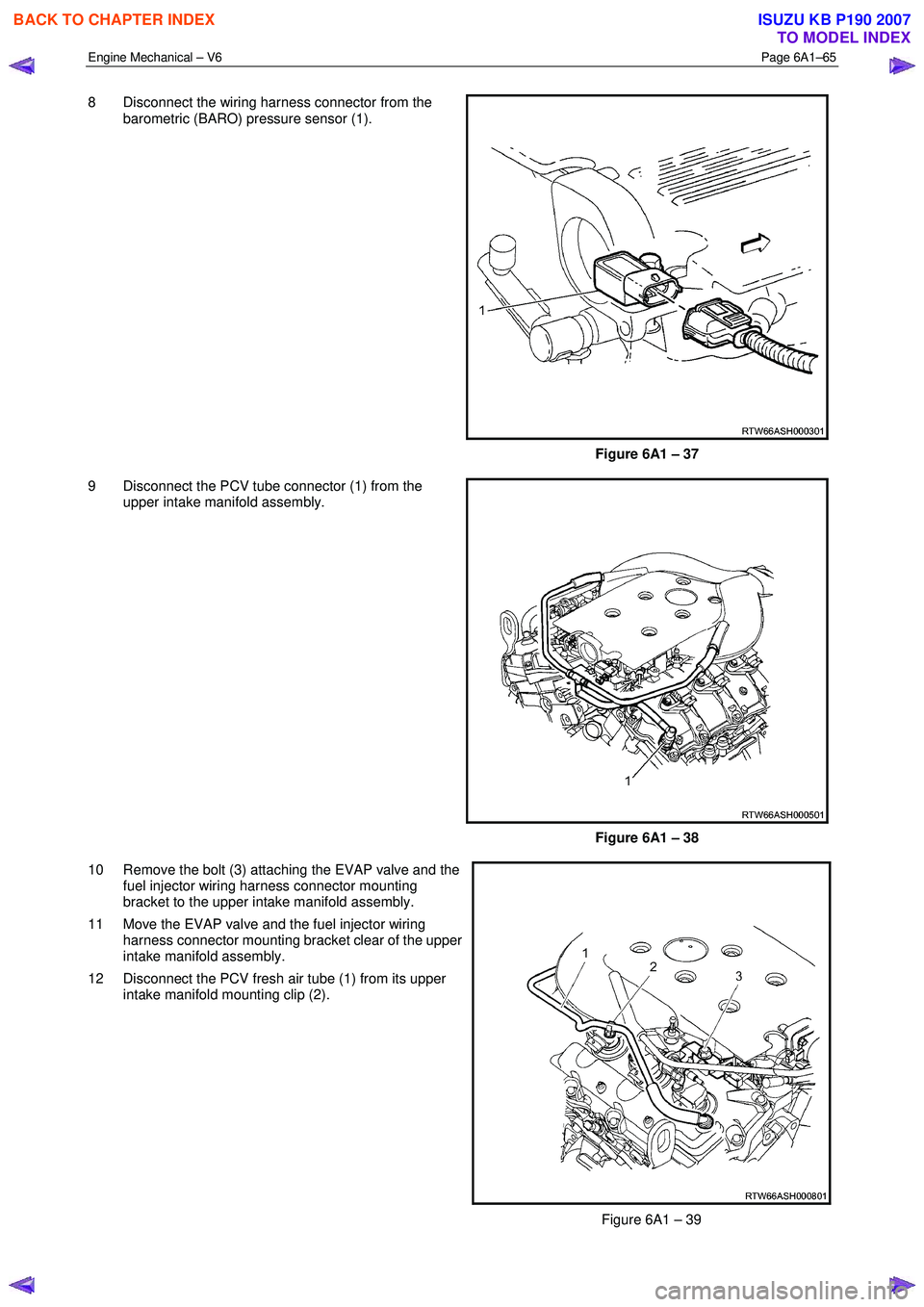 ISUZU KB P190 2007 Workshop Repair Manual Engine Mechanical – V6 Page 6A1–65
8 Disconnect the wiring harness connector from the
barometric (BARO) pressure sensor (1).
Figure 6A1 – 37
9 Disconnect the PCV tube connector (1) fro ISUZU KB P190 2007 Workshop Repair Manual Engine Mechanical – V6 Page 6A1–65
8 Disconnect the wiring harness connector from the
barometric (BARO) pressure sensor (1).
Figure 6A1 – 37
9 Disconnect the PCV tube connector (1) fro
