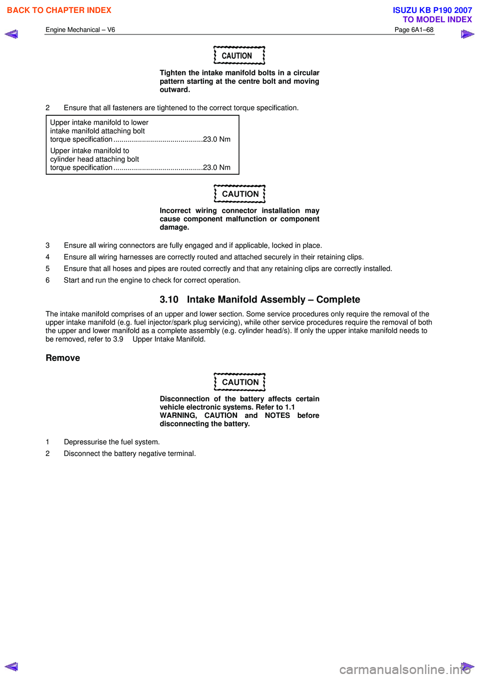 ISUZU KB P190 2007 Workshop Repair Manual Engine Mechanical – V6 Page 6A1–68
CAUTION
Tighten the intake manifold bolts in a circular
pattern starting at the centre bolt and moving
outward.
2 Ensure that all fasteners are tighten ISUZU KB P190 2007 Workshop Repair Manual Engine Mechanical – V6 Page 6A1–68
CAUTION
Tighten the intake manifold bolts in a circular
pattern starting at the centre bolt and moving
outward.
2 Ensure that all fasteners are tighten