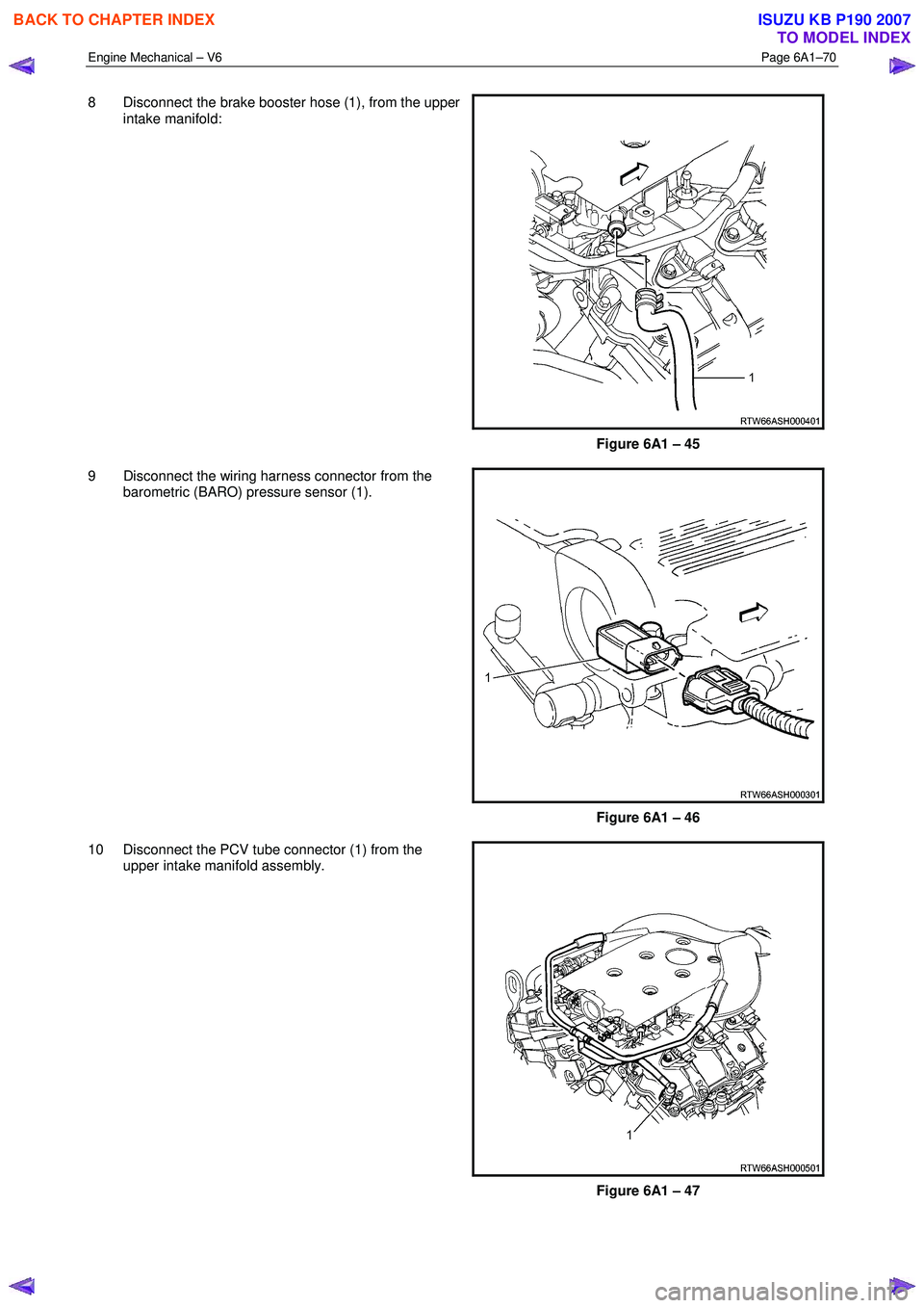 ISUZU KB P190 2007 Workshop Repair Manual Engine Mechanical – V6 Page 6A1–70
8 Disconnect the brake booster hose (1), from the upper
intake manifold:
Figure 6A1 – 45
9 Disconnect the wiring harness connector from the baromet ISUZU KB P190 2007 Workshop Repair Manual Engine Mechanical – V6 Page 6A1–70
8 Disconnect the brake booster hose (1), from the upper
intake manifold:
Figure 6A1 – 45
9 Disconnect the wiring harness connector from the baromet