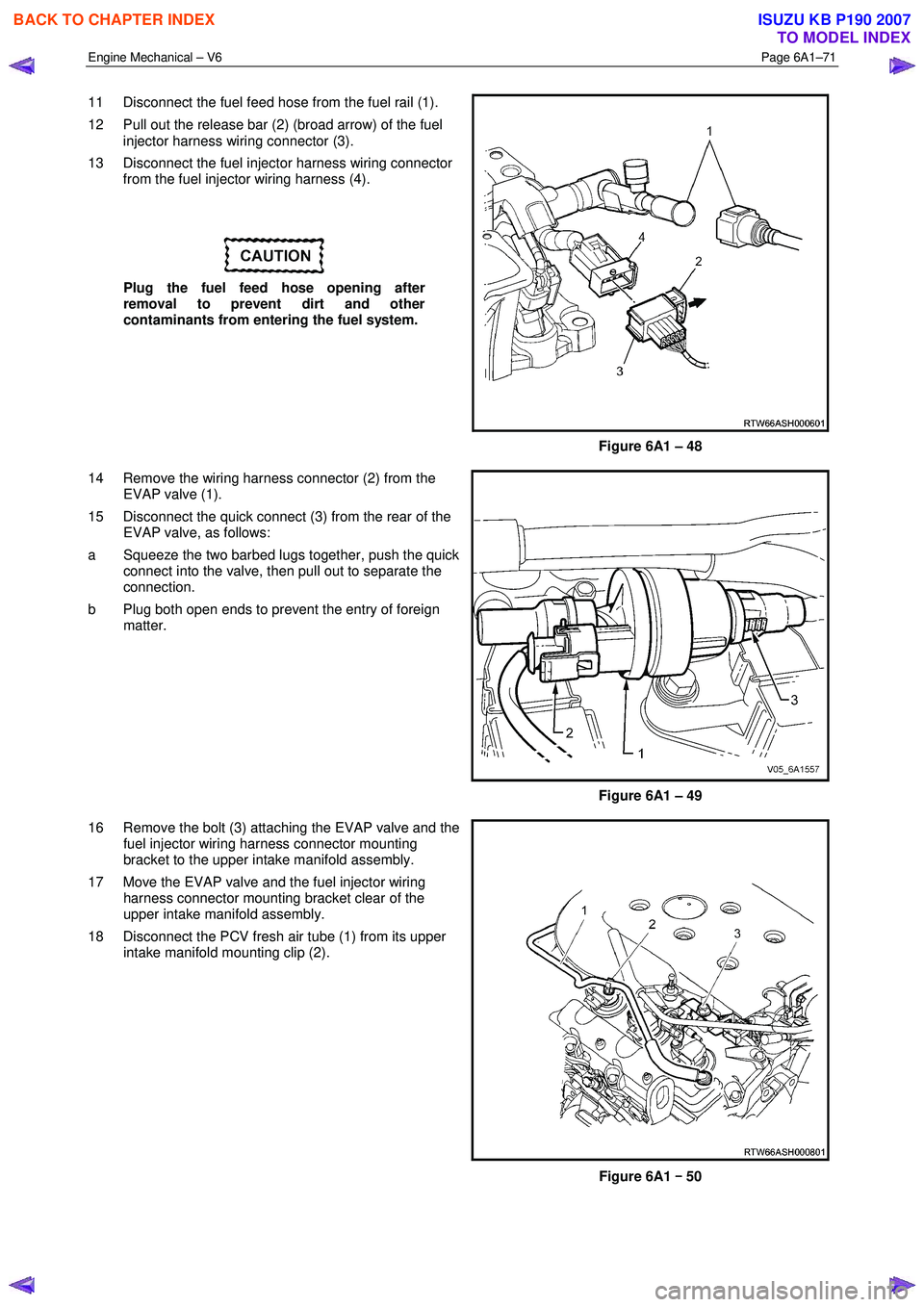 ISUZU KB P190 2007 Workshop Repair Manual Engine Mechanical – V6 Page 6A1–71
11 Disconnect the fuel feed hose from the fuel rail (1).
12 Pull out the release bar (2) (broad arrow) of the fuel injector harness wiring connector (3) ISUZU KB P190 2007 Workshop Repair Manual Engine Mechanical – V6 Page 6A1–71
11 Disconnect the fuel feed hose from the fuel rail (1).
12 Pull out the release bar (2) (broad arrow) of the fuel injector harness wiring connector (3)