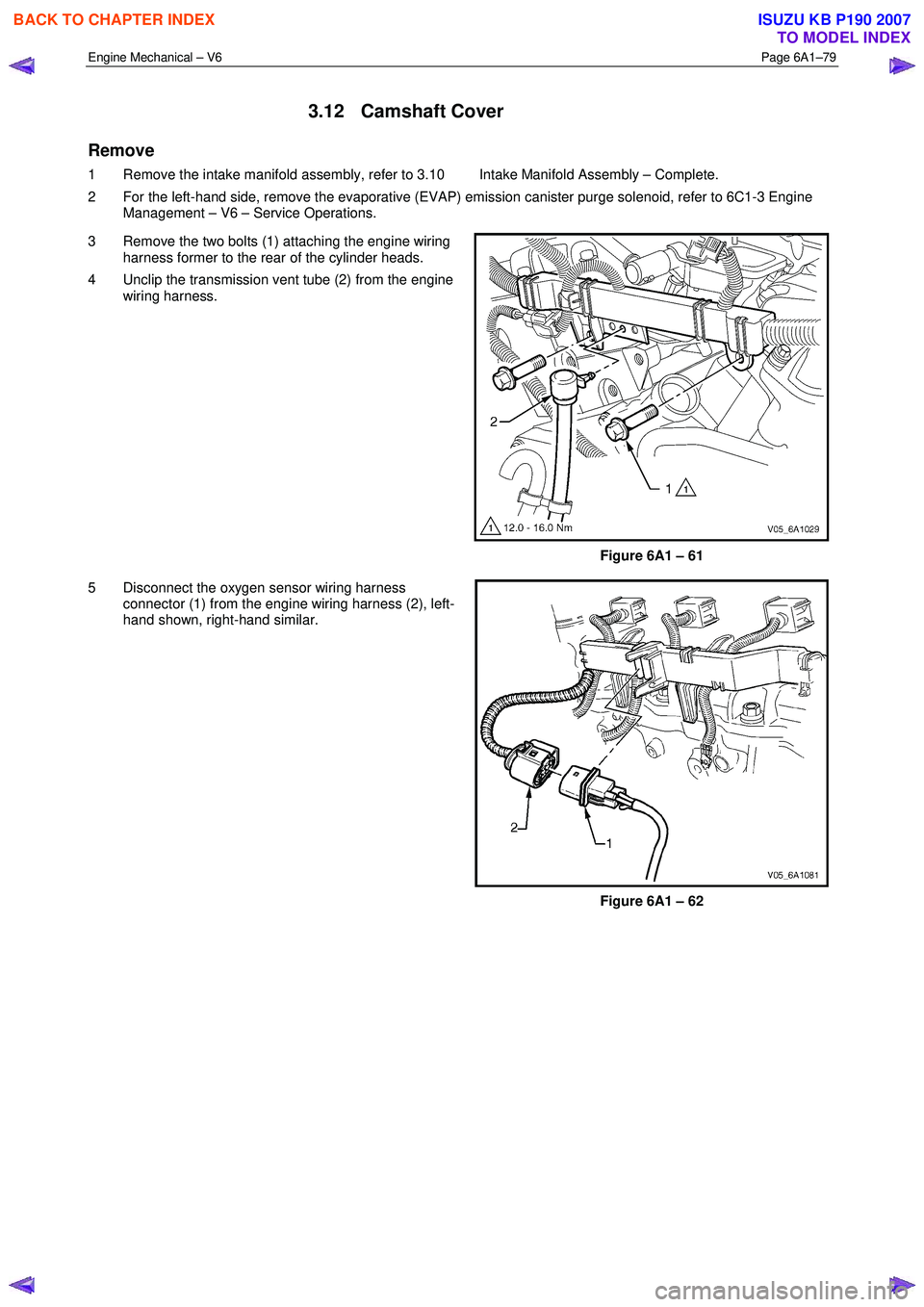 ISUZU KB P190 2007 Workshop Repair Manual Engine Mechanical – V6 Page 6A1–79
3.12 Camshaft Cover
Remove
1 Remove the intake manifold assembly, refer to 3.10 Intake Manifold Assembly – Complete.
2 For the left-hand side, remove ISUZU KB P190 2007 Workshop Repair Manual Engine Mechanical – V6 Page 6A1–79
3.12 Camshaft Cover
Remove
1 Remove the intake manifold assembly, refer to 3.10 Intake Manifold Assembly – Complete.
2 For the left-hand side, remove
