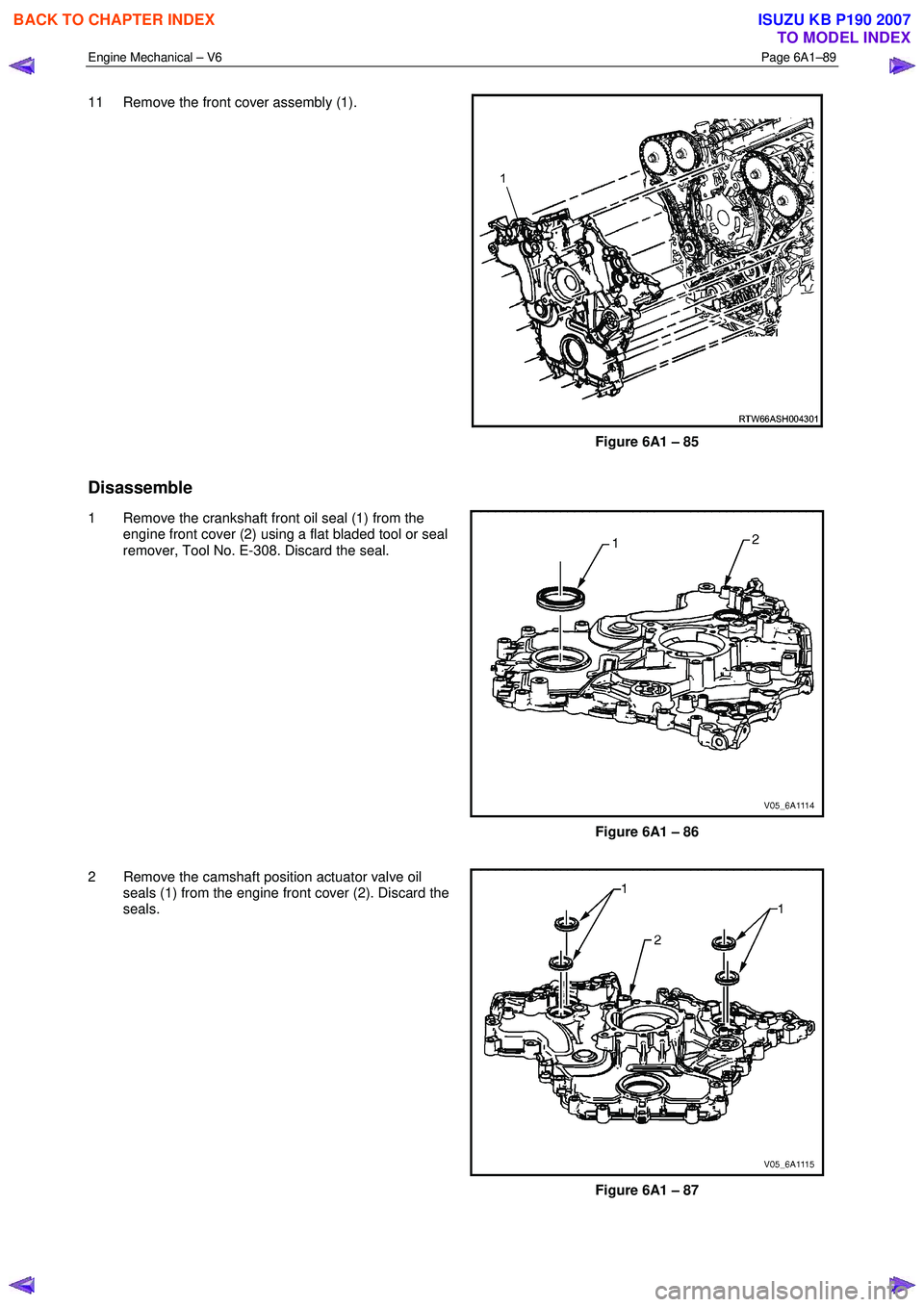 ISUZU KB P190 2007 Workshop Repair Manual Engine Mechanical – V6 Page 6A1–89
11 Remove the front cover assembly (1).
Figure 6A1 – 85
Disassemble
1 Remove the crankshaft front oil seal (1) from the
engine front cover (2) using a ISUZU KB P190 2007 Workshop Repair Manual Engine Mechanical – V6 Page 6A1–89
11 Remove the front cover assembly (1).
Figure 6A1 – 85
Disassemble
1 Remove the crankshaft front oil seal (1) from the
engine front cover (2) using a