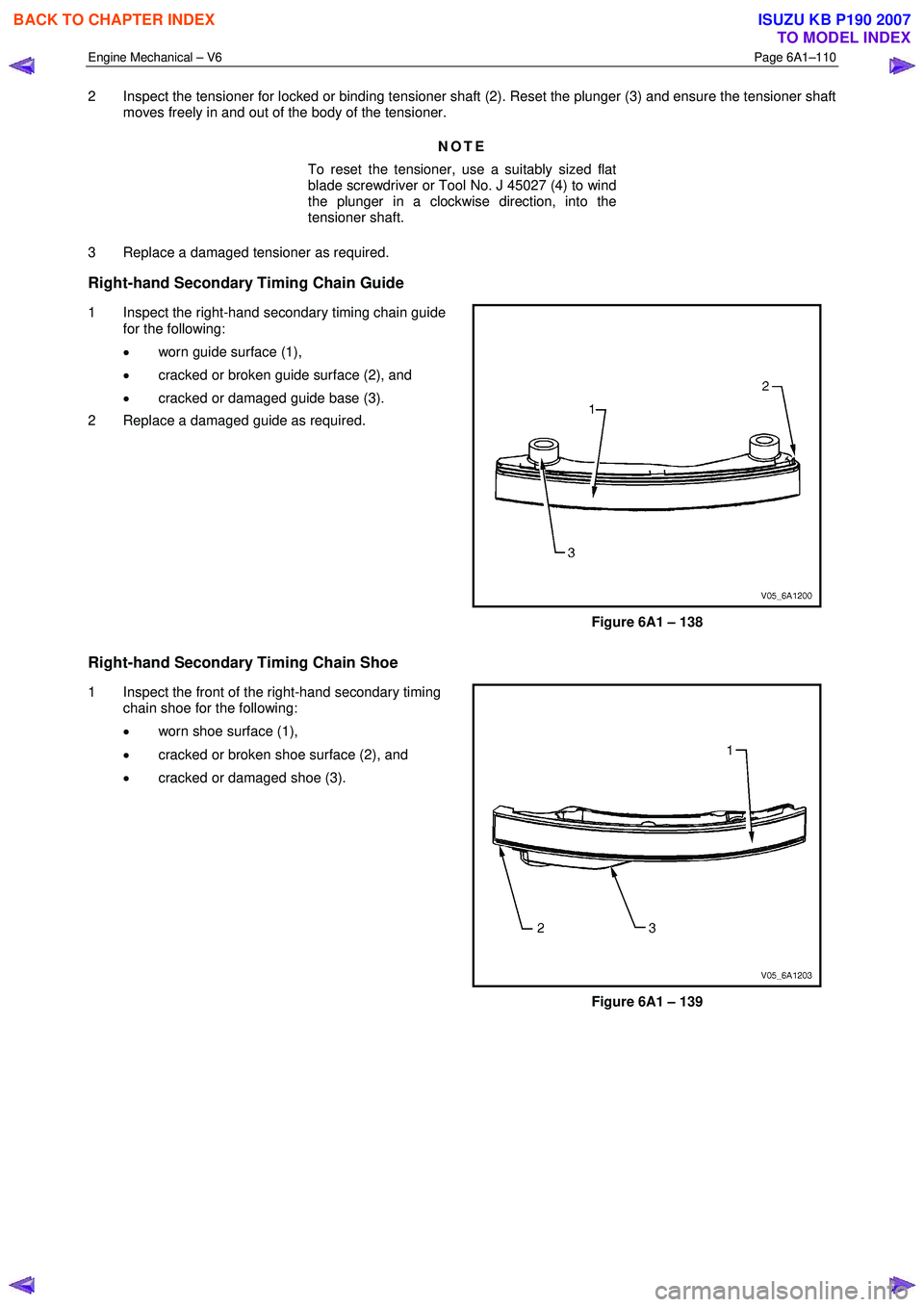 ISUZU KB P190 2007 Workshop Owners Guide Engine Mechanical – V6 Page 6A1–110
2 Inspect the tensioner for locked or binding tensioner shaft (2). Reset the plunger (3) and ensure the tensioner shaft
moves freely in and out of the body ISUZU KB P190 2007 Workshop Owners Guide Engine Mechanical – V6 Page 6A1–110
2 Inspect the tensioner for locked or binding tensioner shaft (2). Reset the plunger (3) and ensure the tensioner shaft
moves freely in and out of the body