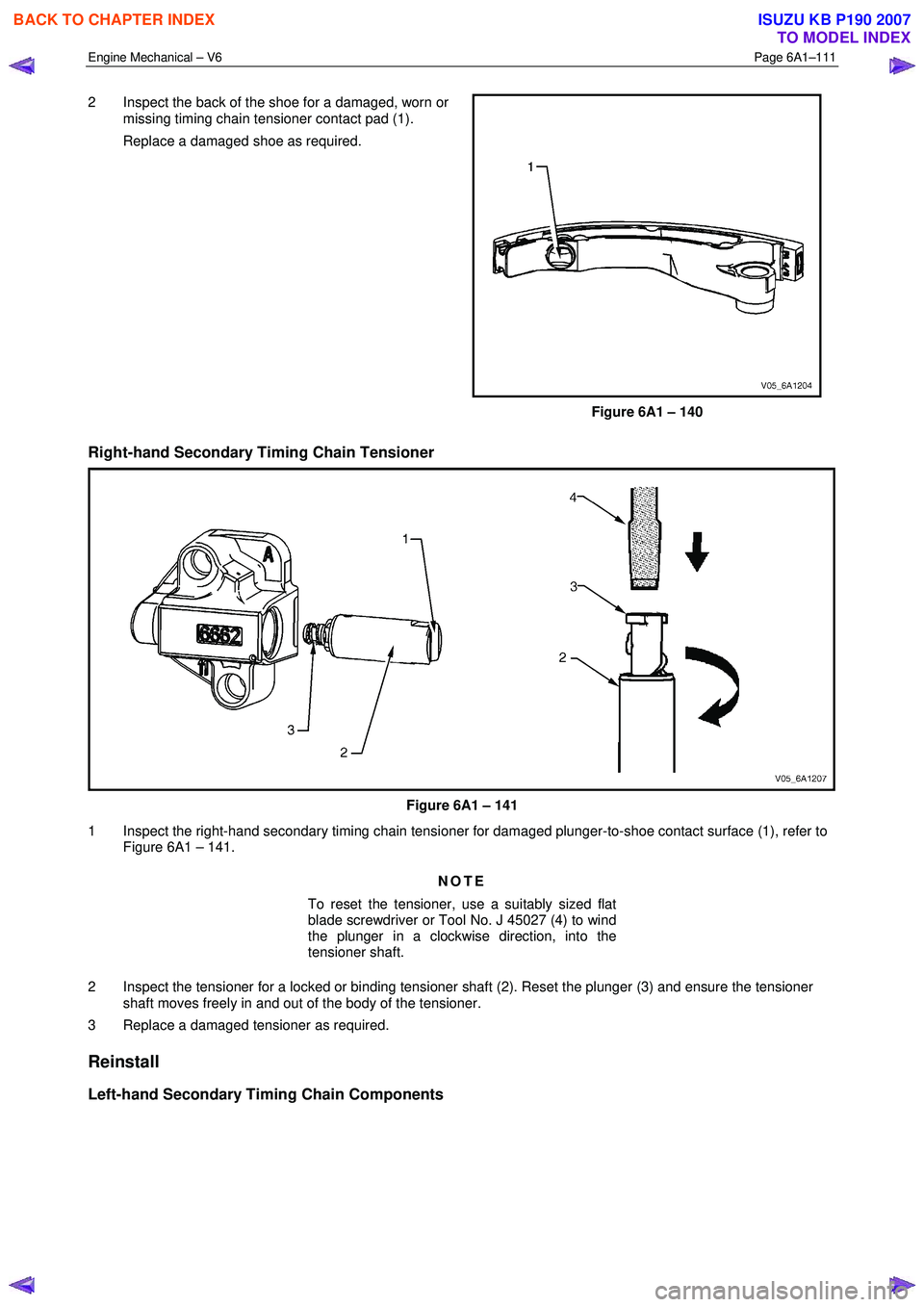 ISUZU KB P190 2007 Workshop Owners Guide Engine Mechanical – V6 Page 6A1–111
2 Inspect the back of the shoe for a damaged, worn or
missing timing chain tensioner contact pad (1).
Replace a damaged shoe as required.
Figure 6A1 †ISUZU KB P190 2007 Workshop Owners Guide Engine Mechanical – V6 Page 6A1–111
2 Inspect the back of the shoe for a damaged, worn or
missing timing chain tensioner contact pad (1).
Replace a damaged shoe as required.
Figure 6A1 â€