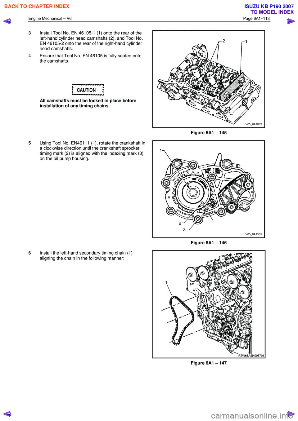 ISUZU KB P190 2007 Workshop Owners Guide Engine Mechanical – V6 Page 6A1–113
3 Install Tool No. EN 46105-1 (1) onto the rear of the
left-hand cylinder head camshafts (2), and Tool No.
EN 46105-2 onto the rear of the right-hand cyl ISUZU KB P190 2007 Workshop Owners Guide Engine Mechanical – V6 Page 6A1–113
3 Install Tool No. EN 46105-1 (1) onto the rear of the
left-hand cylinder head camshafts (2), and Tool No.
EN 46105-2 onto the rear of the right-hand cyl