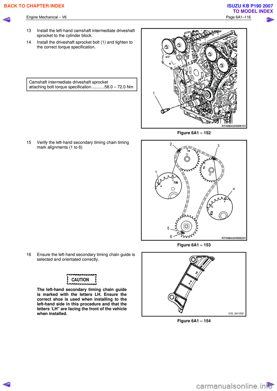 ISUZU KB P190 2007  Workshop Repair Manual Engine Mechanical – V6 Page 6A1–116 
 
13  Install the left-hand camshaft intermediate driveshaft 
sprocket to the cylinder block. 
14  Install the driveshaft sprocket bolt (1) and tighten to  the