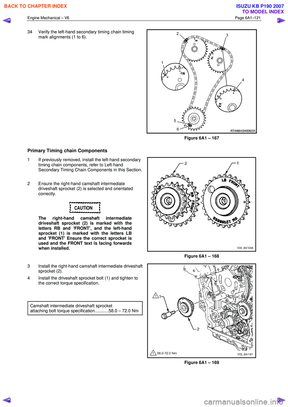 ISUZU KB P190 2007  Workshop Repair Manual Engine Mechanical – V6 Page 6A1–121 
 
34  Verify the left-hand secondary timing chain timing 
mark alignments (1 to 6). 
 
Figure 6A1 – 167 
Primary Timing chain Components 
1  If previously re