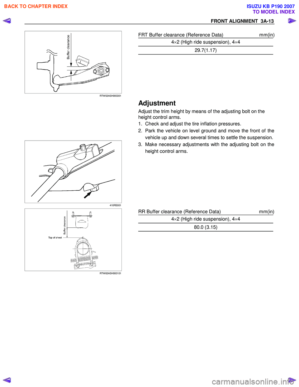 ISUZU KB P190 2007  Workshop Repair Manual FRONT ALIGNMENT  3A-13 
  
 RTW 53ASH000301 
 FRT Buffer clearance (Reference Data)  mm(in)
 
4×2 (High ride suspension), 4 ×4 
29.7(1.17) 
    
 Adjustment 
Adjust the trim height by means of the a