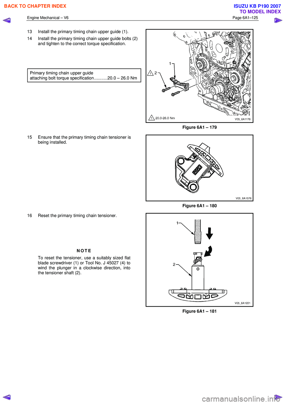 ISUZU KB P190 2007 Workshop Owners Guide Engine Mechanical – V6 Page 6A1–125
13 Install the primary timing chain upper guide (1).
14 Install the primary timing chain upper guide bolts (2) and tighten to the correct torque specifi ISUZU KB P190 2007 Workshop Owners Guide Engine Mechanical – V6 Page 6A1–125
13 Install the primary timing chain upper guide (1).
14 Install the primary timing chain upper guide bolts (2) and tighten to the correct torque specifi