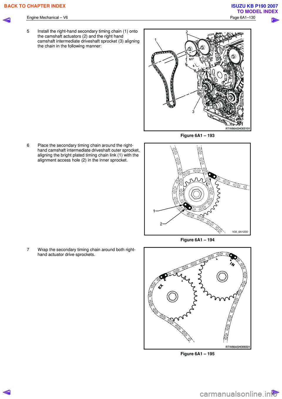 ISUZU KB P190 2007  Workshop Repair Manual Engine Mechanical – V6 Page 6A1–130 
 
5  Install the right-hand secondary timing chain (1) onto 
the camshaft actuators (2) and the right hand  
camshaft intermediate driveshaft sprocket (3) alig
