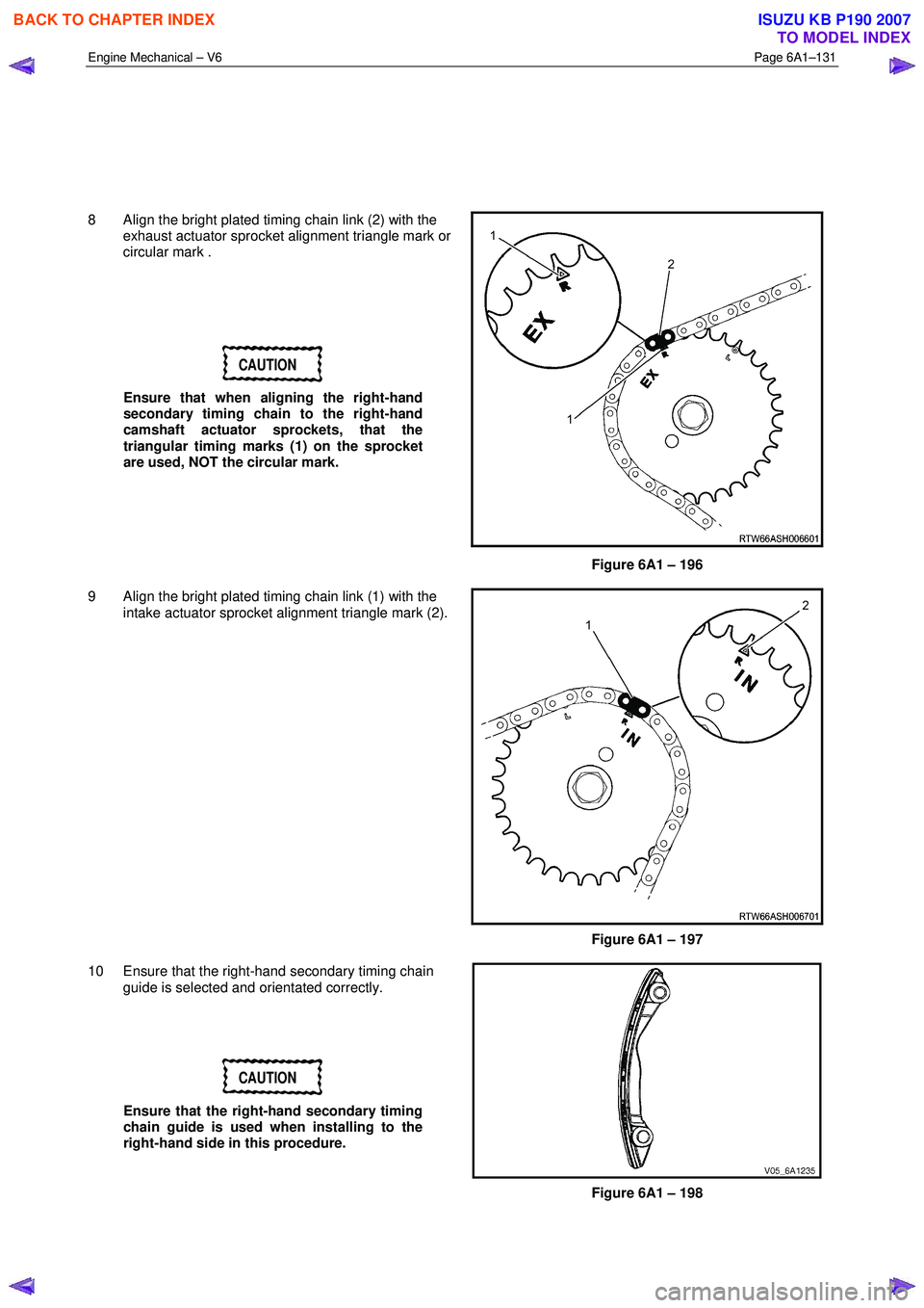 ISUZU KB P190 2007  Workshop Repair Manual Engine Mechanical – V6 Page 6A1–131 
 
 
   
 
8  Align the bright plated timing chain link (2) with the  exhaust actuator sprocket alignment triangle mark or  
circular mark .  
  
  
 
CAUTION 
