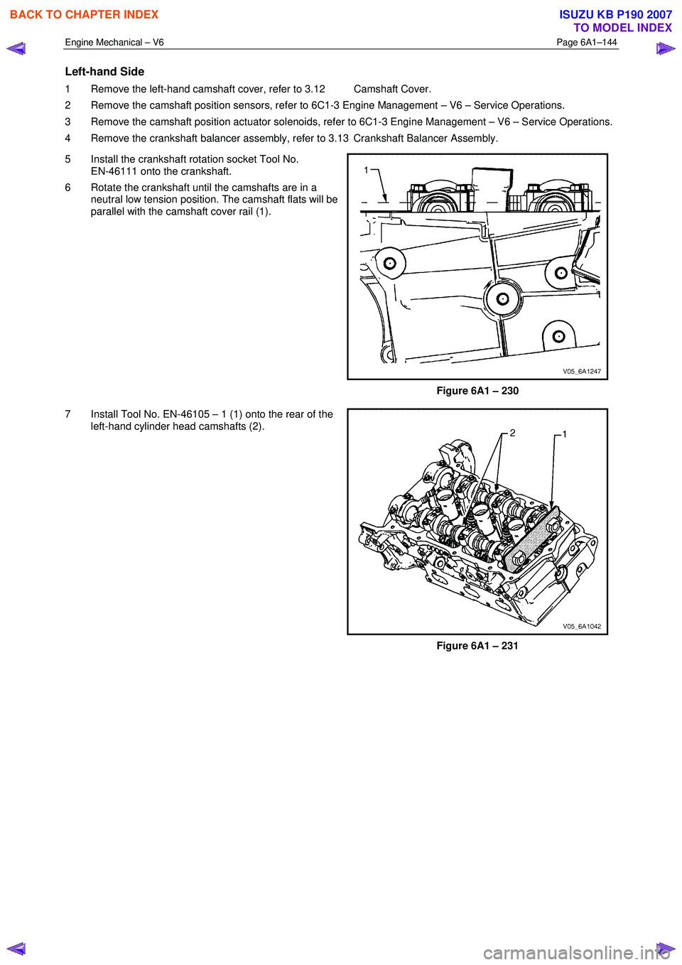 ISUZU KB P190 2007 Workshop Repair Manual Engine Mechanical – V6 Page 6A1–144
Left-hand Side
1 Remove the left-hand camshaft cover, refer to 3.12 Camshaft Cover.
2 Remove the camshaft position sensors, refer to 6C1-3 Engine Manag ISUZU KB P190 2007 Workshop Repair Manual Engine Mechanical – V6 Page 6A1–144
Left-hand Side
1 Remove the left-hand camshaft cover, refer to 3.12 Camshaft Cover.
2 Remove the camshaft position sensors, refer to 6C1-3 Engine Manag
