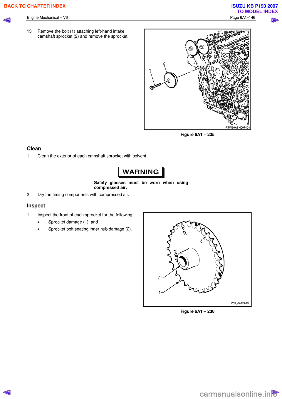 ISUZU KB P190 2007 Workshop Repair Manual Engine Mechanical – V6 Page 6A1–146
13 Remove the bolt (1) attaching left-hand intake
camshaft sprocket (2) and remove the sprocket.
Figure 6A1 – 235
Clean
1 Clean the exterior of each ISUZU KB P190 2007 Workshop Repair Manual Engine Mechanical – V6 Page 6A1–146
13 Remove the bolt (1) attaching left-hand intake
camshaft sprocket (2) and remove the sprocket.
Figure 6A1 – 235
Clean
1 Clean the exterior of each