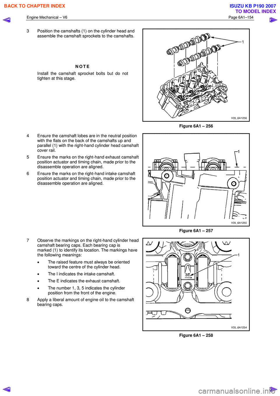 ISUZU KB P190 2007 Workshop Repair Manual Engine Mechanical – V6 Page 6A1–154
3 Position the camshafts (1) on the cylinder head and
assemble the camshaft sprockets to the camshafts.
NOTE
Install the camshaft sprocket bolts ISUZU KB P190 2007 Workshop Repair Manual Engine Mechanical – V6 Page 6A1–154
3 Position the camshafts (1) on the cylinder head and
assemble the camshaft sprockets to the camshafts.
NOTE
Install the camshaft sprocket bolts