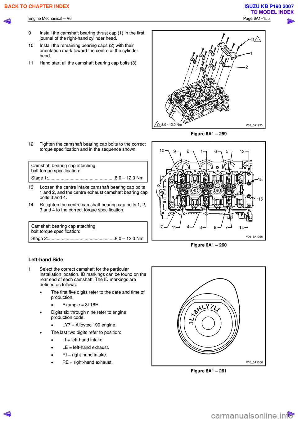 ISUZU KB P190 2007 Workshop Repair Manual Engine Mechanical – V6 Page 6A1–155
9 Install the camshaft bearing thrust cap (1) in the first
journal of the right-hand cylinder head.
10 Install the remaining bearing caps (2) with their ISUZU KB P190 2007 Workshop Repair Manual Engine Mechanical – V6 Page 6A1–155
9 Install the camshaft bearing thrust cap (1) in the first
journal of the right-hand cylinder head.
10 Install the remaining bearing caps (2) with their