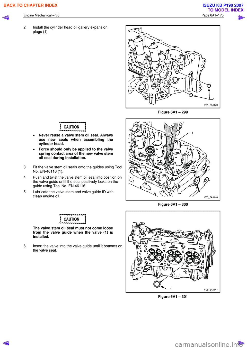 ISUZU KB P190 2007 Workshop Repair Manual Engine Mechanical – V6 Page 6A1–175
2 Install the cylinder head oil gallery expansion
plugs (1).
Figure 6A1 – 299
CAUTION
• Never reuse a valve stem oil seal. Always
use new seals w ISUZU KB P190 2007 Workshop Repair Manual Engine Mechanical – V6 Page 6A1–175
2 Install the cylinder head oil gallery expansion
plugs (1).
Figure 6A1 – 299
CAUTION
• Never reuse a valve stem oil seal. Always
use new seals w