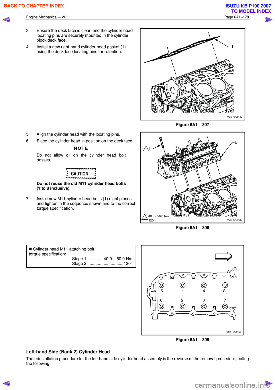 ISUZU KB P190 2007 Workshop Repair Manual Engine Mechanical – V6 Page 6A1–178
3 Ensure the deck face is clean and the cylinder head
locating pins are securely mounted in the cylinder
block deck face.
4 Install a new right-hand cy ISUZU KB P190 2007 Workshop Repair Manual Engine Mechanical – V6 Page 6A1–178
3 Ensure the deck face is clean and the cylinder head
locating pins are securely mounted in the cylinder
block deck face.
4 Install a new right-hand cy