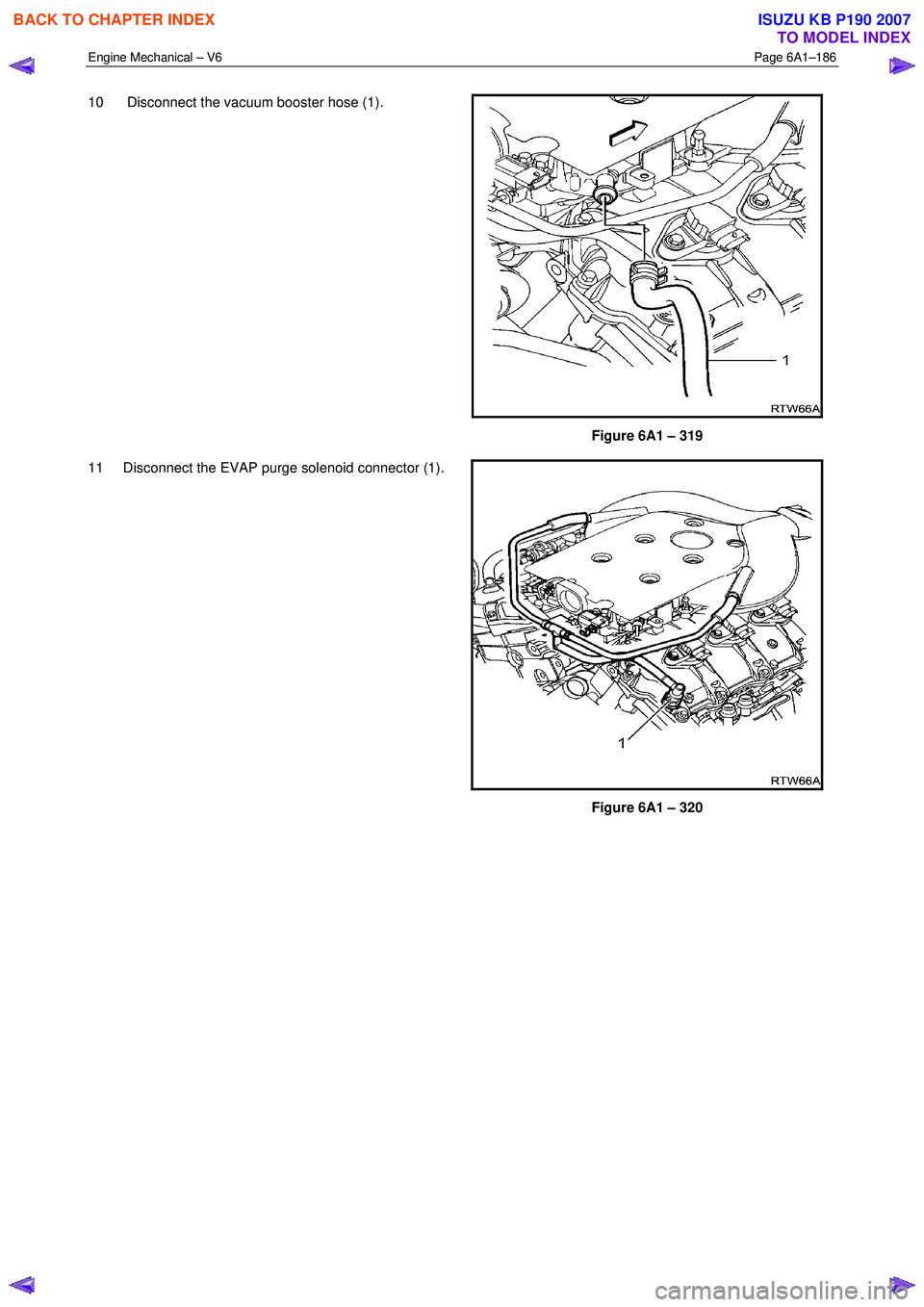 ISUZU KB P190 2007 Workshop Repair Manual Engine Mechanical – V6 Page 6A1–186
10 Disconnect the vacuum booster hose (1).
Figure 6A1 – 319
11 Disconnect the EVAP purge solenoid connector (1).
Figure 6A1 – 320
BACK TO CHA ISUZU KB P190 2007 Workshop Repair Manual Engine Mechanical – V6 Page 6A1–186
10 Disconnect the vacuum booster hose (1).
Figure 6A1 – 319
11 Disconnect the EVAP purge solenoid connector (1).
Figure 6A1 – 320
BACK TO CHA