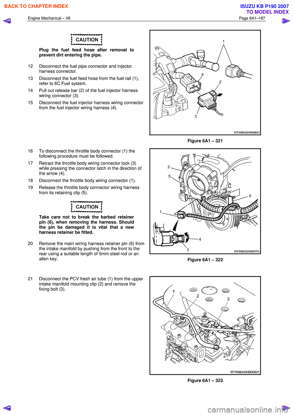 ISUZU KB P190 2007 Workshop Repair Manual Engine Mechanical – V6 Page 6A1–187
Plug the fuel feed hose after removal to
prevent dirt entering the pipe.
12 Disconnect the fuel pipe connector and injector harness connector.
13 Di ISUZU KB P190 2007 Workshop Repair Manual Engine Mechanical – V6 Page 6A1–187
Plug the fuel feed hose after removal to
prevent dirt entering the pipe.
12 Disconnect the fuel pipe connector and injector harness connector.
13 Di