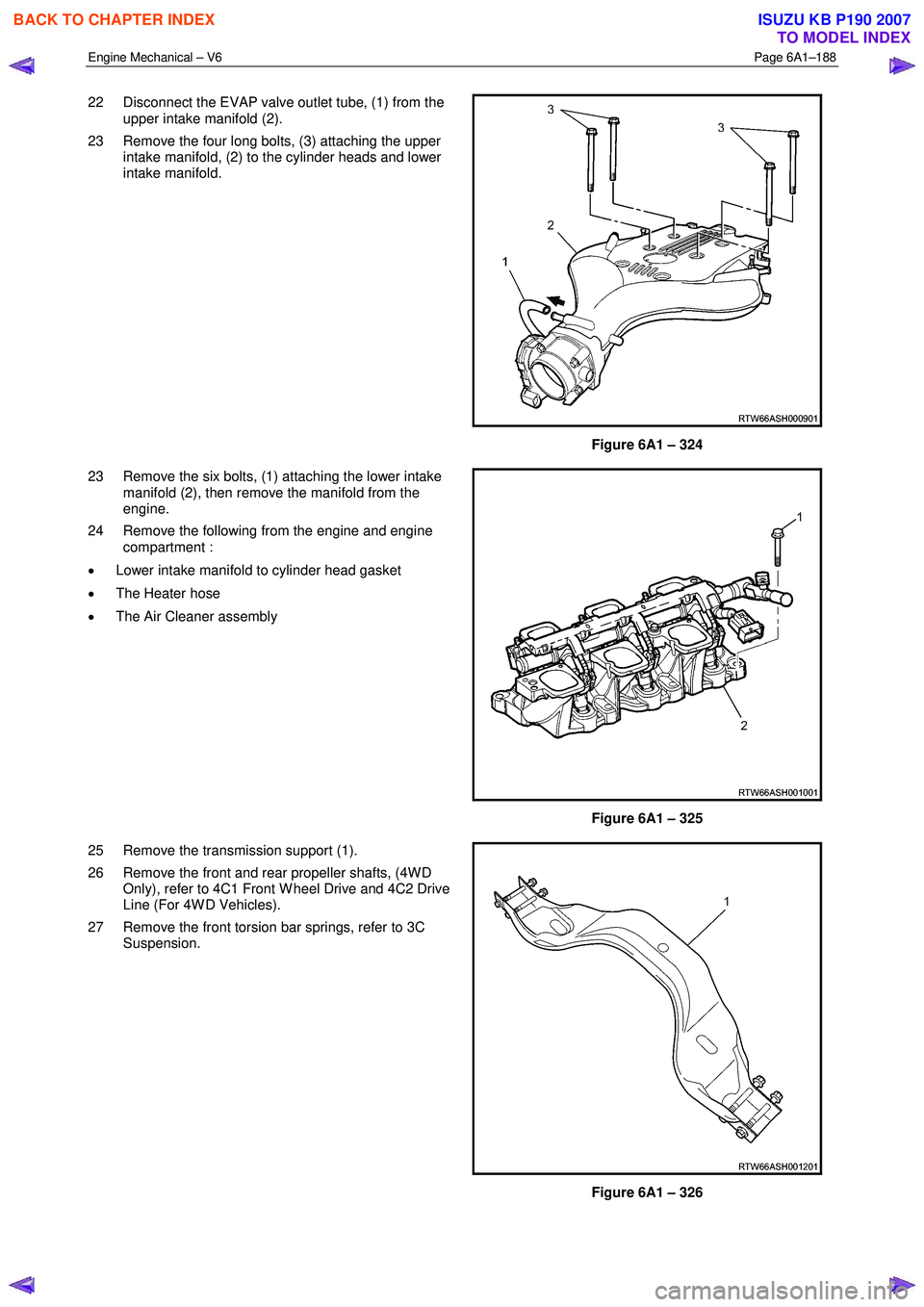 ISUZU KB P190 2007 Workshop Repair Manual Engine Mechanical – V6 Page 6A1–188
22 Disconnect the EVAP valve outlet tube, (1) from the
upper intake manifold (2).
23 Remove the four long bolts, (3) attaching the upper intake manifold ISUZU KB P190 2007 Workshop Repair Manual Engine Mechanical – V6 Page 6A1–188
22 Disconnect the EVAP valve outlet tube, (1) from the
upper intake manifold (2).
23 Remove the four long bolts, (3) attaching the upper intake manifold