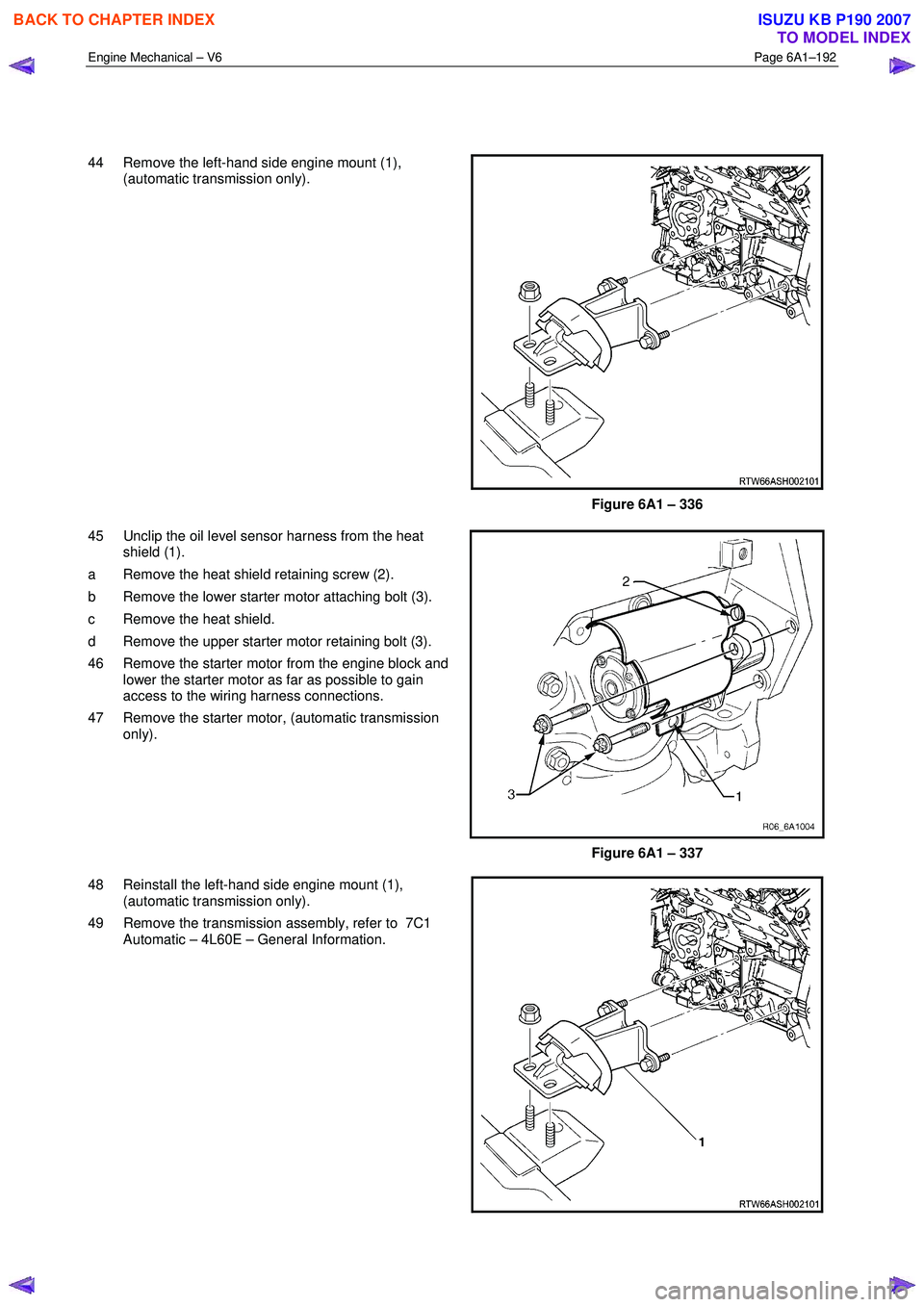 ISUZU KB P190 2007 Workshop Repair Manual Engine Mechanical – V6 Page 6A1–192
44 Remove the left-hand side engine mount (1), (automatic transmission only).
Figure 6A1 – 336
45 Unclip the oil level sensor harness from the h ISUZU KB P190 2007 Workshop Repair Manual Engine Mechanical – V6 Page 6A1–192
44 Remove the left-hand side engine mount (1), (automatic transmission only).
Figure 6A1 – 336
45 Unclip the oil level sensor harness from the h