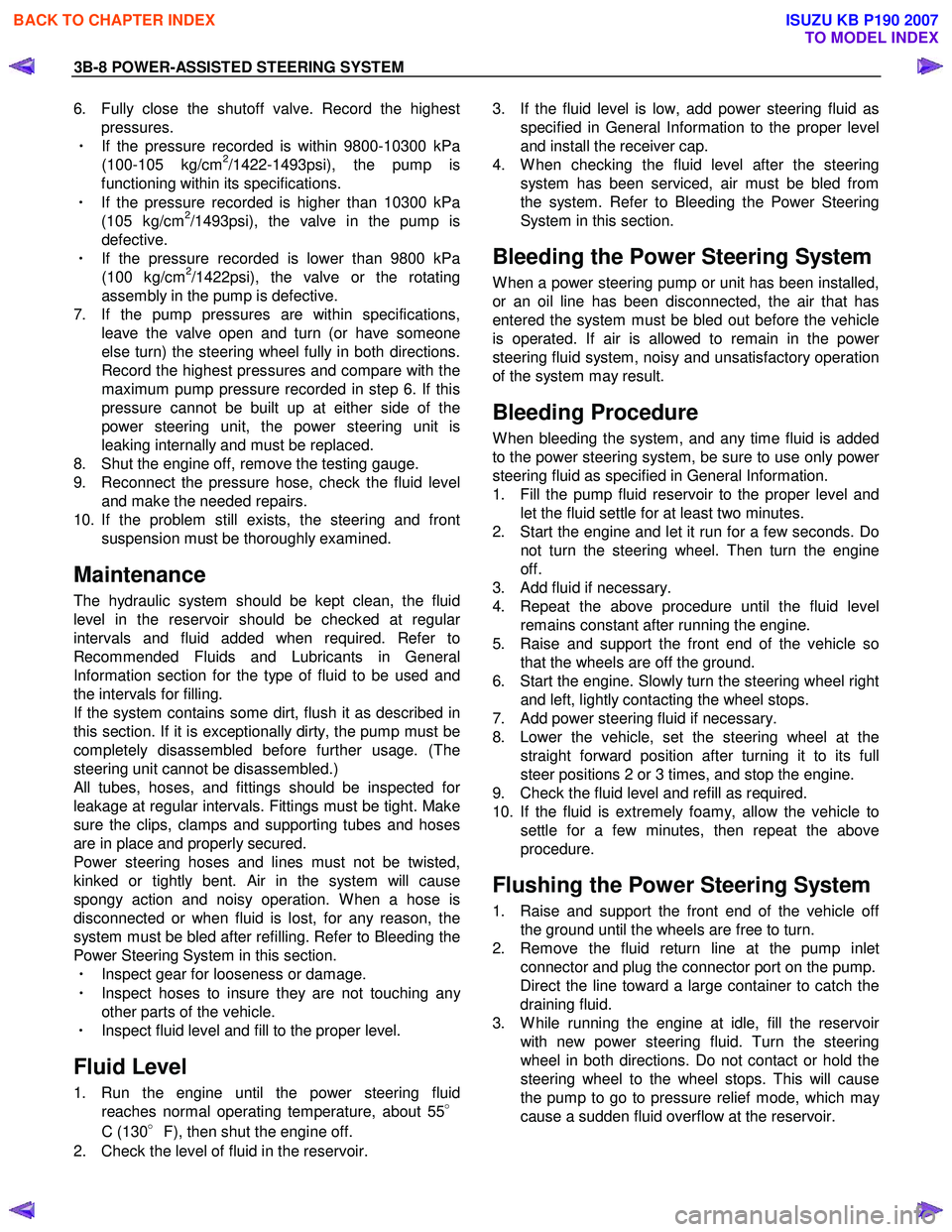 ISUZU KB P190 2007  Workshop Owners Manual 3B-8 POWER-ASSISTED STEERING SYSTEM 
6.  Fully close the shutoff valve. Record the highest
pressures. 
・  If the pressure recorded is within 9800-10300 kPa  
(100-105 kg/cm
2/1422-1493psi), the pump