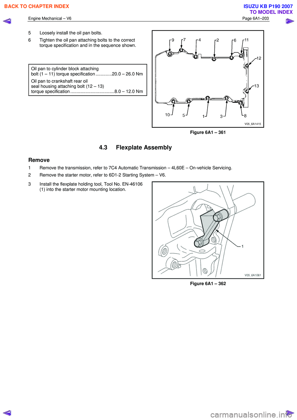 ISUZU KB P190 2007 Workshop Repair Manual Engine Mechanical – V6 Page 6A1–203
5 Loosely install the oil pan bolts.
6 Tighten the oil pan attaching bolts to the correct torque specification and in the sequence shown.
Oil pan t ISUZU KB P190 2007 Workshop Repair Manual Engine Mechanical – V6 Page 6A1–203
5 Loosely install the oil pan bolts.
6 Tighten the oil pan attaching bolts to the correct torque specification and in the sequence shown.
Oil pan t