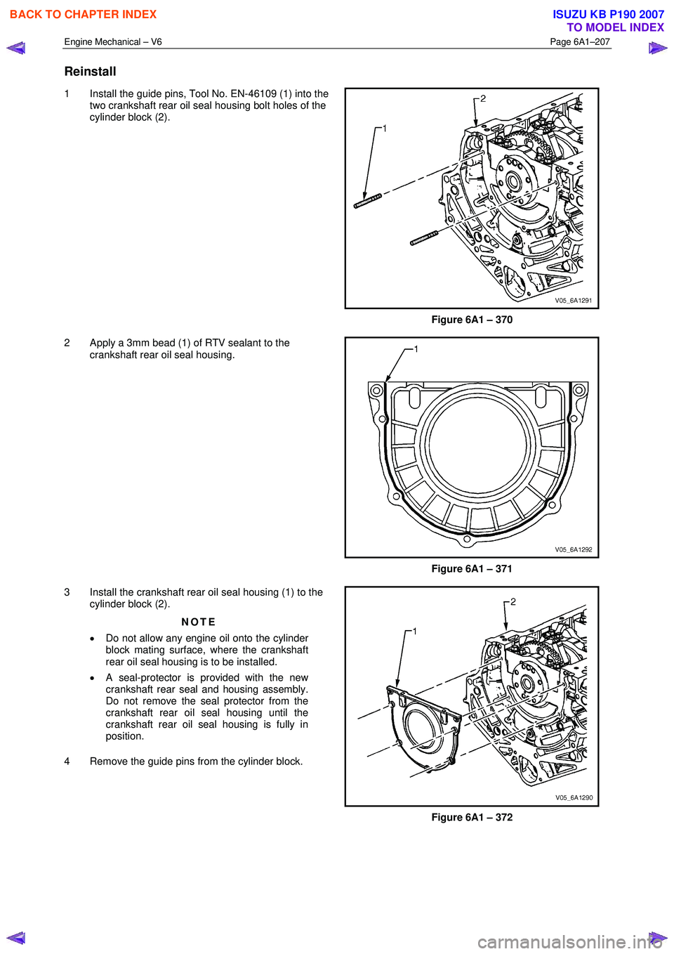 ISUZU KB P190 2007 Workshop Repair Manual Engine Mechanical – V6 Page 6A1–207
Reinstall
1 Install the guide pins, Tool No. EN-46109 (1) into the
two crankshaft rear oil seal housing bolt holes of the
cylinder block (2).
Figure 6A ISUZU KB P190 2007 Workshop Repair Manual Engine Mechanical – V6 Page 6A1–207
Reinstall
1 Install the guide pins, Tool No. EN-46109 (1) into the
two crankshaft rear oil seal housing bolt holes of the
cylinder block (2).
Figure 6A