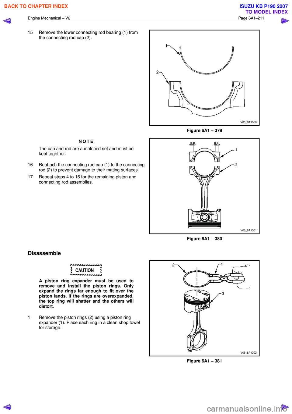 ISUZU KB P190 2007 Workshop Repair Manual Engine Mechanical – V6 Page 6A1–211
15 Remove the lower connecting rod bearing (1) from
the connecting rod cap (2).
Figure 6A1 – 379
NOTE
The cap and rod are a matched set and must be
ISUZU KB P190 2007 Workshop Repair Manual Engine Mechanical – V6 Page 6A1–211
15 Remove the lower connecting rod bearing (1) from
the connecting rod cap (2).
Figure 6A1 – 379
NOTE
The cap and rod are a matched set and must be