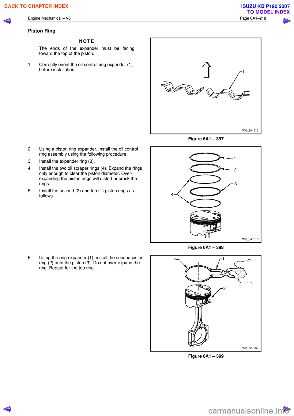 ISUZU KB P190 2007  Workshop Repair Manual Engine Mechanical – V6 Page 6A1–218 
 
Piston Ring 
NOTE 
The ends of the expander must be facing  
toward the top of the piston. 
1  Correctly orient the oil control ring expander (1)  before ins