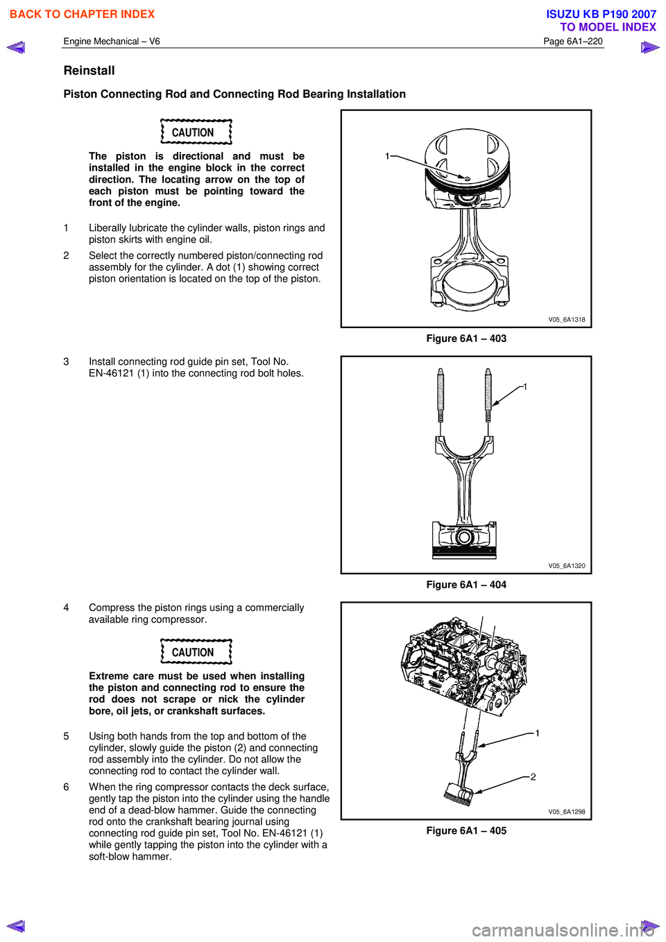 ISUZU KB P190 2007 Workshop Repair Manual Engine Mechanical – V6 Page 6A1–220
Reinstall
Piston Connecting Rod and Connecting Rod Bearing Installation
CAUTION
The piston is directional and must be
installed in the engine block in t ISUZU KB P190 2007 Workshop Repair Manual Engine Mechanical – V6 Page 6A1–220
Reinstall
Piston Connecting Rod and Connecting Rod Bearing Installation
CAUTION
The piston is directional and must be
installed in the engine block in t