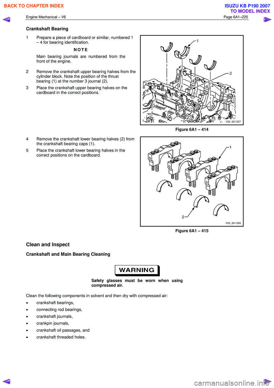 ISUZU KB P190 2007 Workshop Repair Manual Engine Mechanical – V6 Page 6A1–225
Crankshaft Bearing
1 Prepare a piece of cardboard or similar, numbered 1
– 4 for bearing identification.
NOTE
Main bearing journals are numbered from ISUZU KB P190 2007 Workshop Repair Manual Engine Mechanical – V6 Page 6A1–225
Crankshaft Bearing
1 Prepare a piece of cardboard or similar, numbered 1
– 4 for bearing identification.
NOTE
Main bearing journals are numbered from