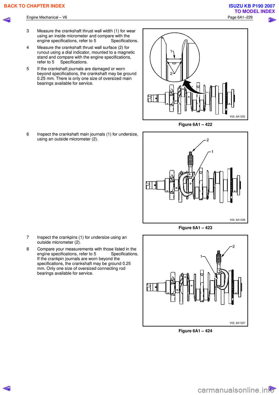 ISUZU KB P190 2007 Workshop Repair Manual Engine Mechanical – V6 Page 6A1–229
3 Measure the crankshaft thrust wall width (1) for wear
using an inside micrometer and compare with the
engine specifications, refer to 5 Specifications ISUZU KB P190 2007 Workshop Repair Manual Engine Mechanical – V6 Page 6A1–229
3 Measure the crankshaft thrust wall width (1) for wear
using an inside micrometer and compare with the
engine specifications, refer to 5 Specifications
