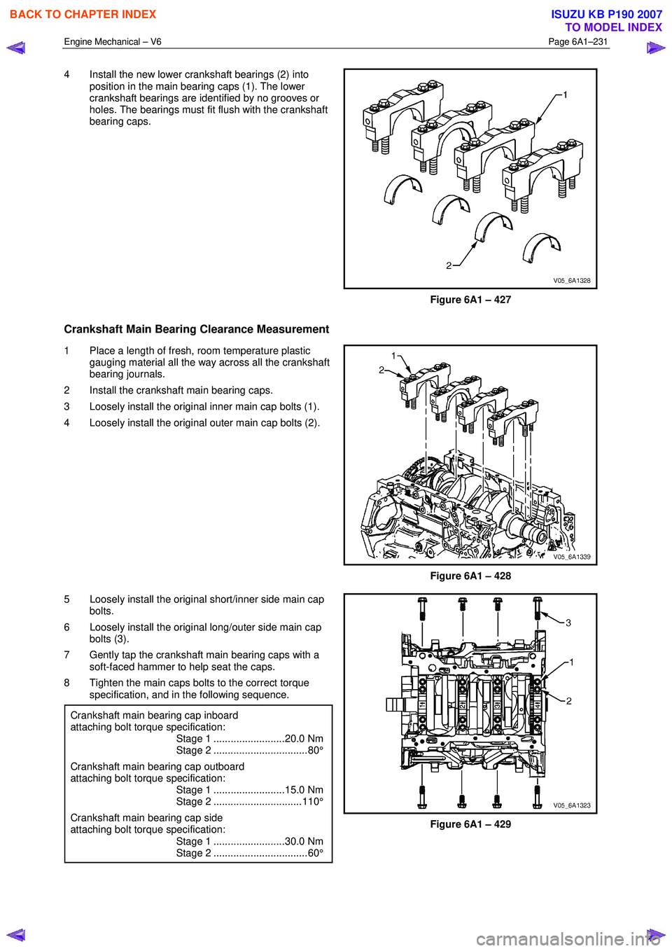 ISUZU KB P190 2007 Workshop Repair Manual Engine Mechanical – V6 Page 6A1–231
4 Install the new lower crankshaft bearings (2) into
position in the main bearing caps (1). The lower
crankshaft bearings are identified by no grooves or ISUZU KB P190 2007 Workshop Repair Manual Engine Mechanical – V6 Page 6A1–231
4 Install the new lower crankshaft bearings (2) into
position in the main bearing caps (1). The lower
crankshaft bearings are identified by no grooves or