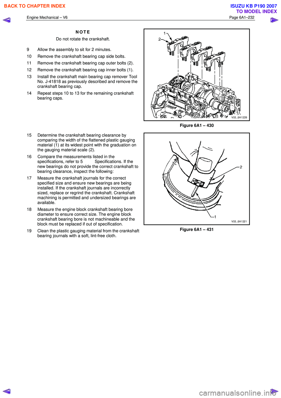 ISUZU KB P190 2007 Workshop Repair Manual Engine Mechanical – V6 Page 6A1–232
NOTE
Do not rotate the crankshaft.
9 Allow the assembly to sit for 2 minutes.
10 Remove the crankshaft bearing cap side bolts.
11 Remove the cranksh ISUZU KB P190 2007 Workshop Repair Manual Engine Mechanical – V6 Page 6A1–232
NOTE
Do not rotate the crankshaft.
9 Allow the assembly to sit for 2 minutes.
10 Remove the crankshaft bearing cap side bolts.
11 Remove the cranksh