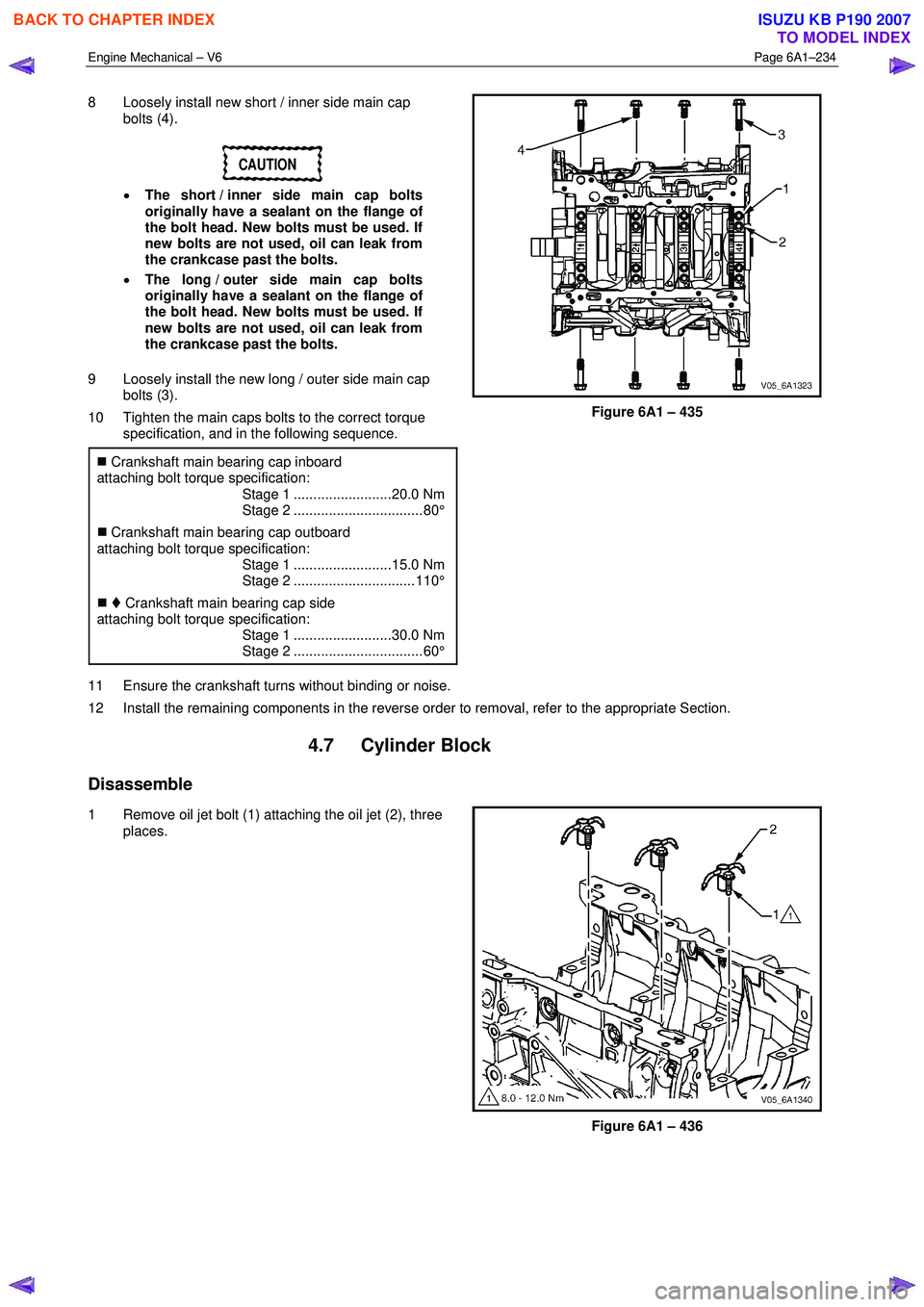 ISUZU KB P190 2007 Workshop Repair Manual Engine Mechanical – V6 Page 6A1–234
8 Loosely install new short / inner side main cap
bolts (4).
CAUTION
• The short / inner side main cap bolts
originally have a sealant on the flange ISUZU KB P190 2007 Workshop Repair Manual Engine Mechanical – V6 Page 6A1–234
8 Loosely install new short / inner side main cap
bolts (4).
CAUTION
• The short / inner side main cap bolts
originally have a sealant on the flange