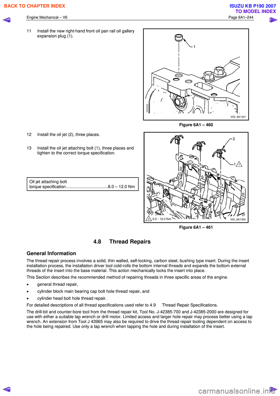 ISUZU KB P190 2007  Workshop Repair Manual Engine Mechanical – V6 Page 6A1–244 
 
11  Install the new right-hand front oil pan rail oil gallery 
expansion plug (1). 
 
Figure 6A1 – 460 
12  Install the oil jet (2), three places.  
 
13  