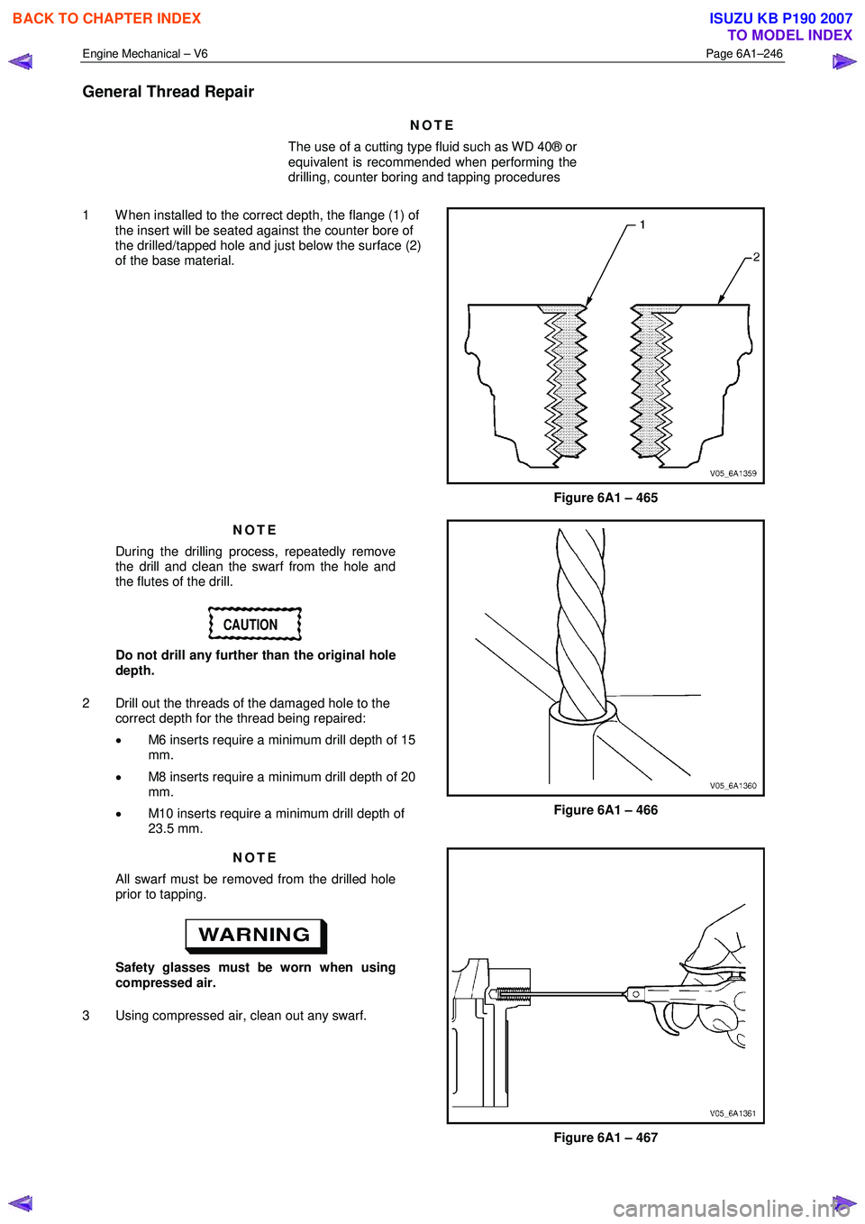 ISUZU KB P190 2007  Workshop Repair Manual Engine Mechanical – V6 Page 6A1–246 
 
General Thread Repair 
NOTE 
The use of a cutting type fluid such as WD 40® or  
equivalent is recommended when performing the  
drilling, counter boring an