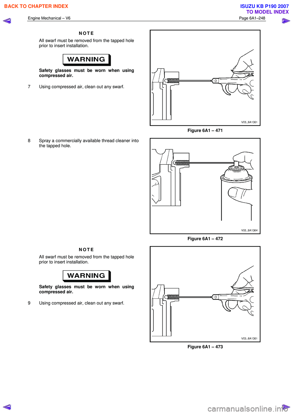 ISUZU KB P190 2007 Workshop Repair Manual Engine Mechanical – V6 Page 6A1–248
NOTE
All swarf must be removed from the tapped hole
prior to insert installation.
Safety glasses must be worn when using
compressed air.
7 Using com ISUZU KB P190 2007 Workshop Repair Manual Engine Mechanical – V6 Page 6A1–248
NOTE
All swarf must be removed from the tapped hole
prior to insert installation.
Safety glasses must be worn when using
compressed air.
7 Using com