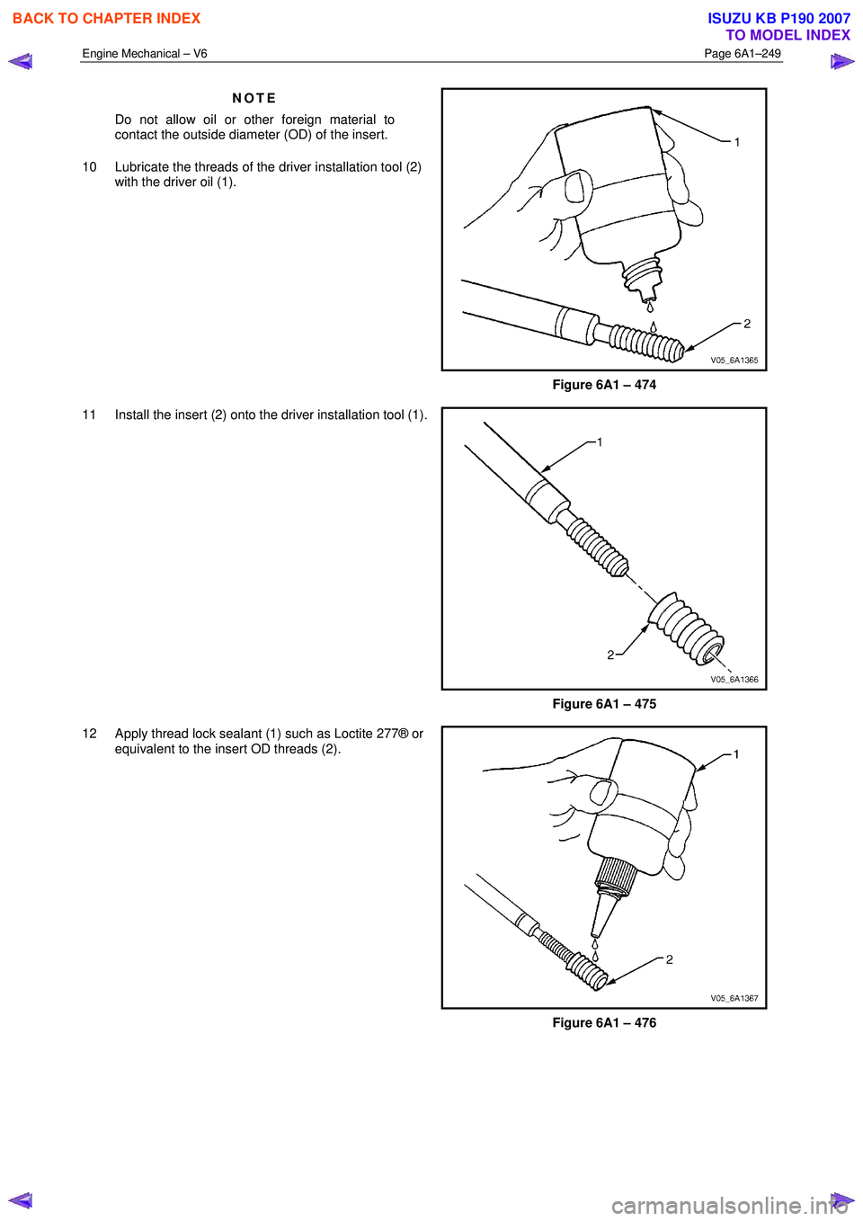ISUZU KB P190 2007 Workshop Repair Manual Engine Mechanical – V6 Page 6A1–249
NOTE
Do not allow oil or other foreign material to
contact the outside diameter (OD) of the insert.
10 Lubricate the threads of the driver installation ISUZU KB P190 2007 Workshop Repair Manual Engine Mechanical – V6 Page 6A1–249
NOTE
Do not allow oil or other foreign material to
contact the outside diameter (OD) of the insert.
10 Lubricate the threads of the driver installation