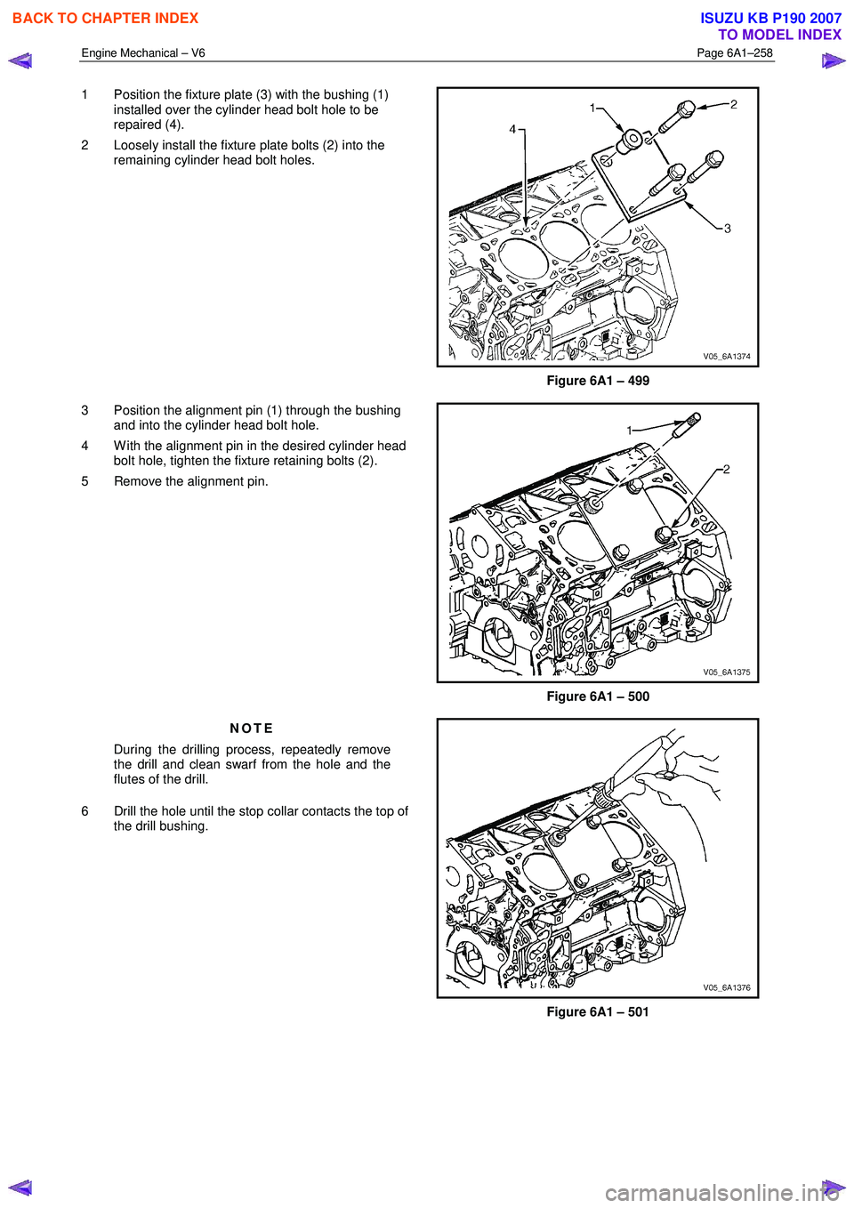 ISUZU KB P190 2007 Workshop Repair Manual Engine Mechanical – V6 Page 6A1–258
1 Position the fixture plate (3) with the bushing (1)
installed over the cylinder head bolt hole to be
repaired (4).
2 Loosely install the fixture plat ISUZU KB P190 2007 Workshop Repair Manual Engine Mechanical – V6 Page 6A1–258
1 Position the fixture plate (3) with the bushing (1)
installed over the cylinder head bolt hole to be
repaired (4).
2 Loosely install the fixture plat