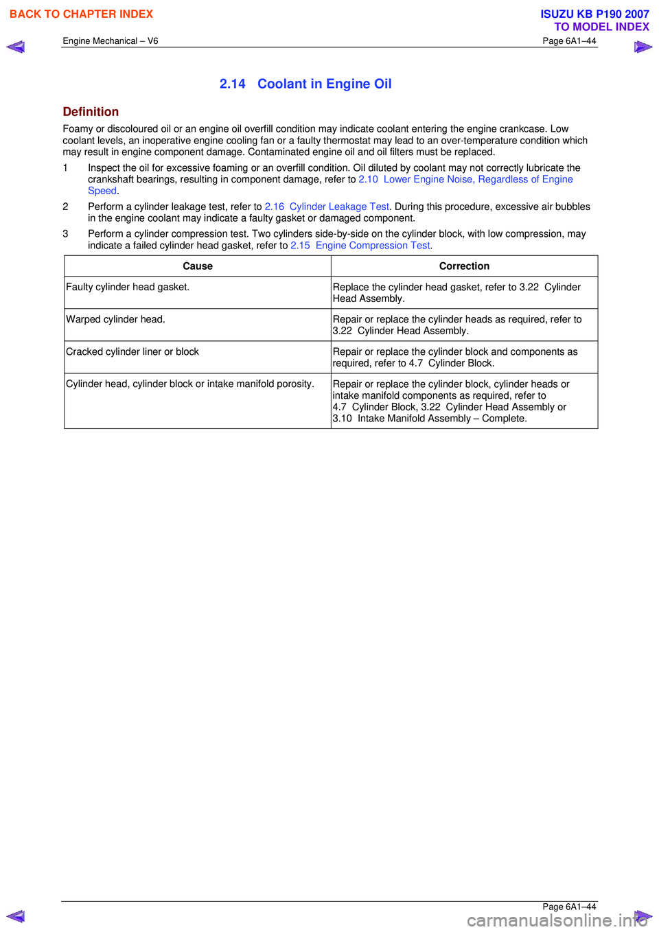 ISUZU KB P190 2007 Workshop Owners Manual Engine Mechanical – V6 Page 6A1–44
Page 6A1–44
2.14 Coolant in Engine Oil
Definition
Foamy or discoloured oil or an engine oil overfill condition may indicate coolant entering the engine c ISUZU KB P190 2007 Workshop Owners Manual Engine Mechanical – V6 Page 6A1–44
Page 6A1–44
2.14 Coolant in Engine Oil
Definition
Foamy or discoloured oil or an engine oil overfill condition may indicate coolant entering the engine c